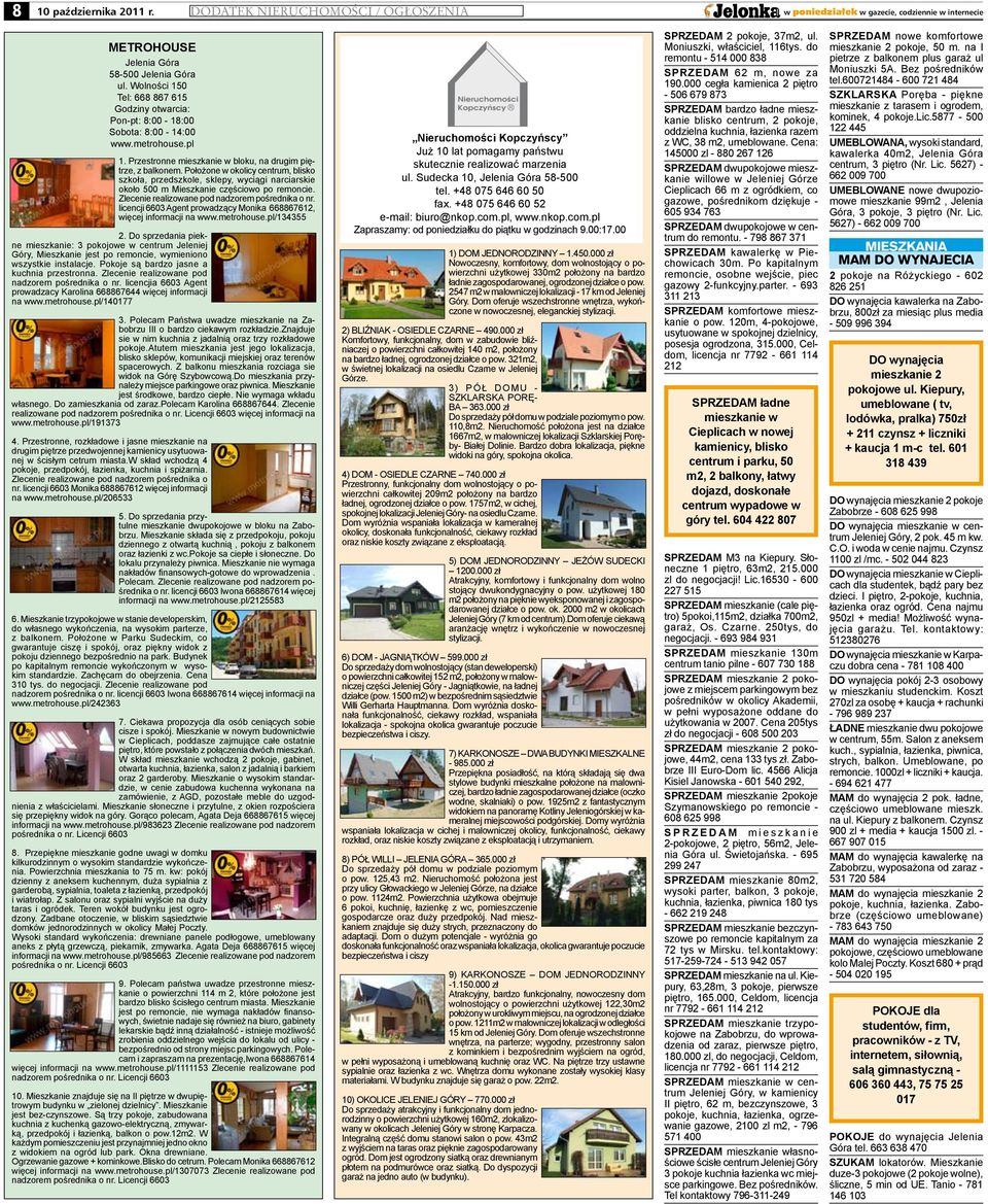 Położone w okolicy centrum, blisko szkoła, przedszkole, sklepy, wyciągi narciarskie około 500 m Mieszkanie częściowo po remoncie. Zlecenie realizowane pod nadzorem pośrednika o nr.