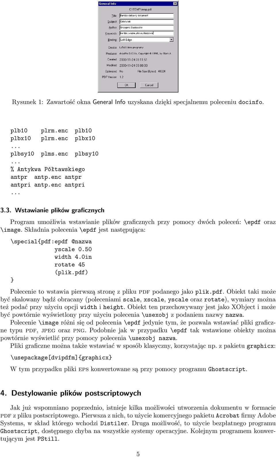 Składnia polecenia \epdf jest następująca: \special{pdf:epdf @nazwa yscale 0.50 width 4.0in rotate 45 (plik.pdf) } Polecenie to wstawia pierwszą stronę z pliku pdf podanego jako plik.pdf. Obiekt taki może być skalowany bądź obracany (poleceniami scale, xscale, yscale oraz rotate), wymiary można też podać przy użyciu opcji width i height.