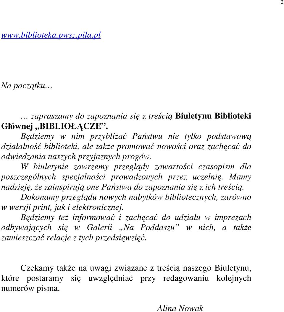 W biuletynie zawrzemy przeglądy zawartości czasopism dla poszczególnych specjalności prowadzonych przez uczelnię. Mamy nadzieję, Ŝe zainspirują one Państwa do zapoznania się z ich treścią.