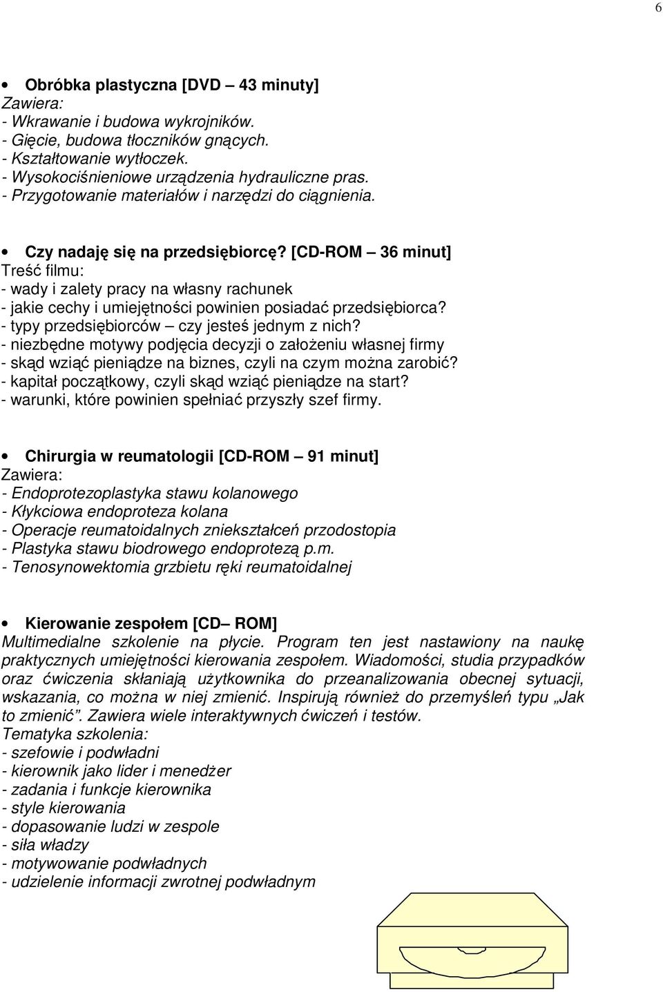 [CD-ROM 36 minut] Treść filmu: - wady i zalety pracy na własny rachunek - jakie cechy i umiejętności powinien posiadać przedsiębiorca? - typy przedsiębiorców czy jesteś jednym z nich?