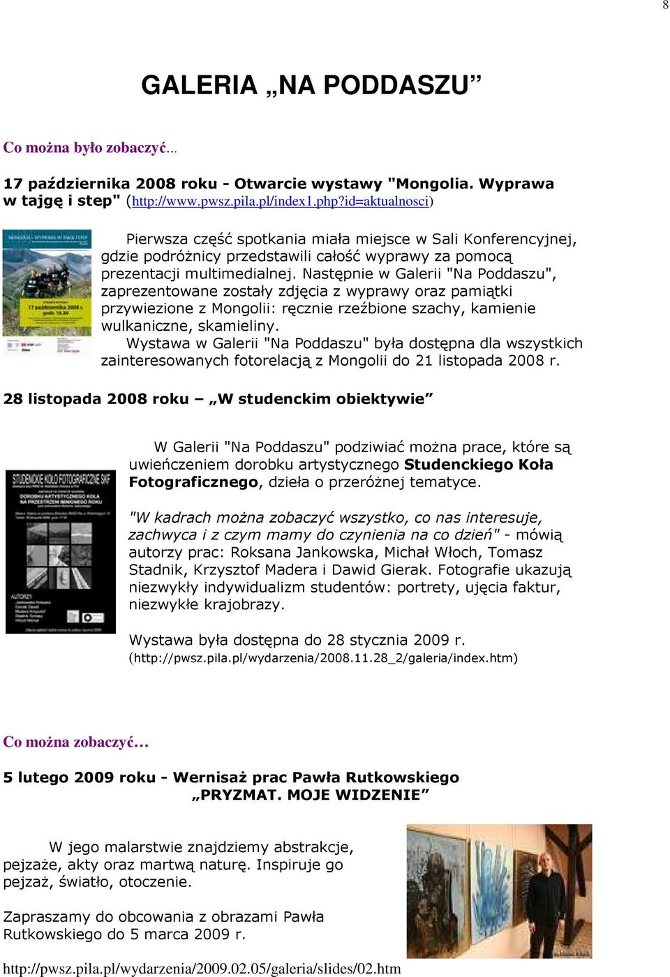 Następnie w Galerii "Na Poddaszu", zaprezentowane zostały zdjęcia z wyprawy oraz pamiątki przywiezione z Mongolii: ręcznie rzeźbione szachy, kamienie wulkaniczne, skamieliny.