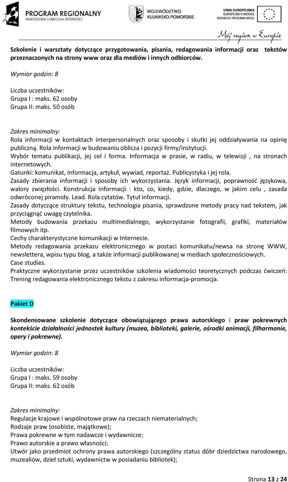 50 osób Zakres minimalny: Rola informacji w kontaktach interpersonalnych oraz sposoby i skutki jej oddziaływania na opinię publiczną. Rola informacji w budowaniu oblicza i pozycji firmy/instytucji.