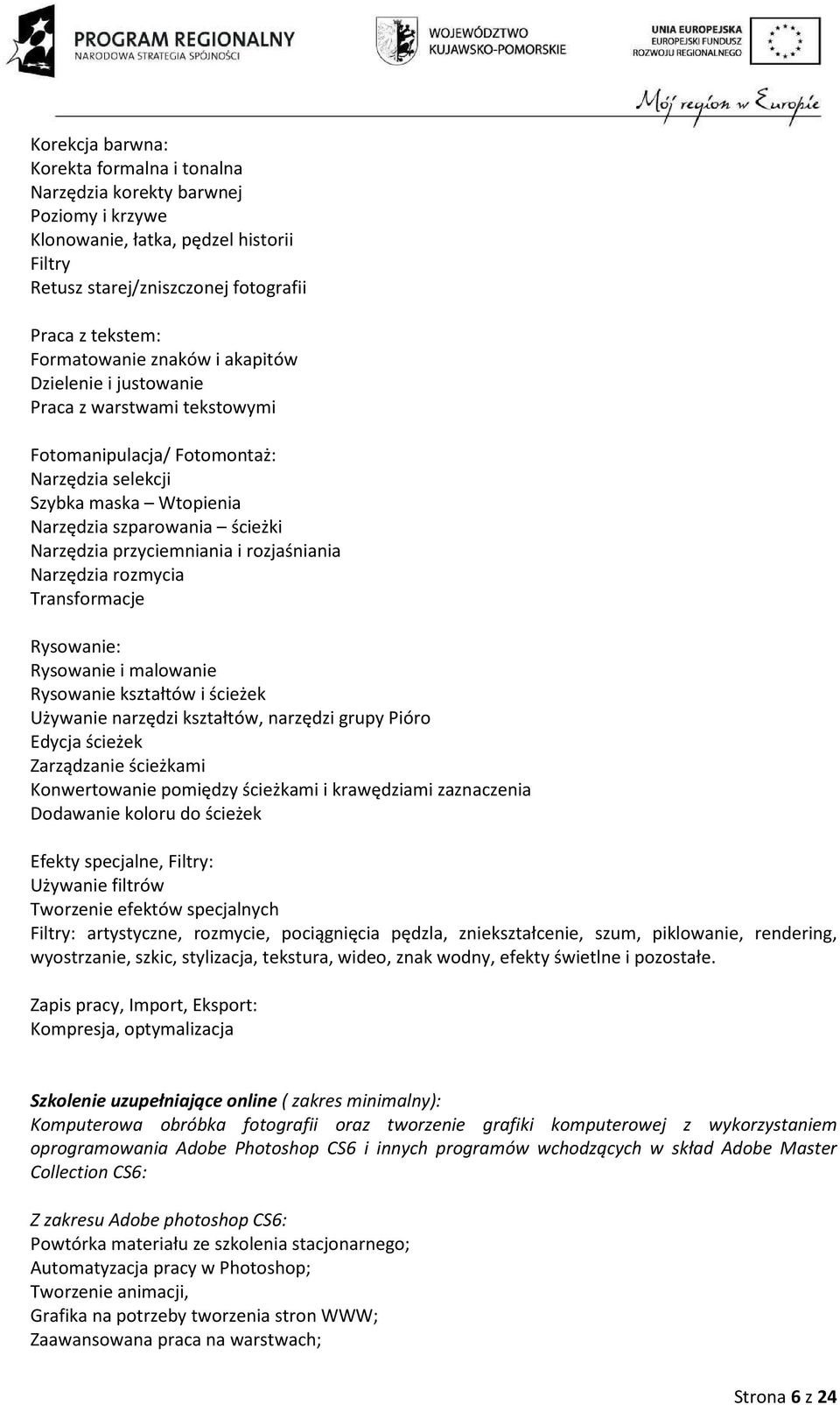 rozjaśniania Narzędzia rozmycia Transformacje Rysowanie: Rysowanie i malowanie Rysowanie kształtów i ścieżek Używanie narzędzi kształtów, narzędzi grupy Pióro Edycja ścieżek Zarządzanie ścieżkami