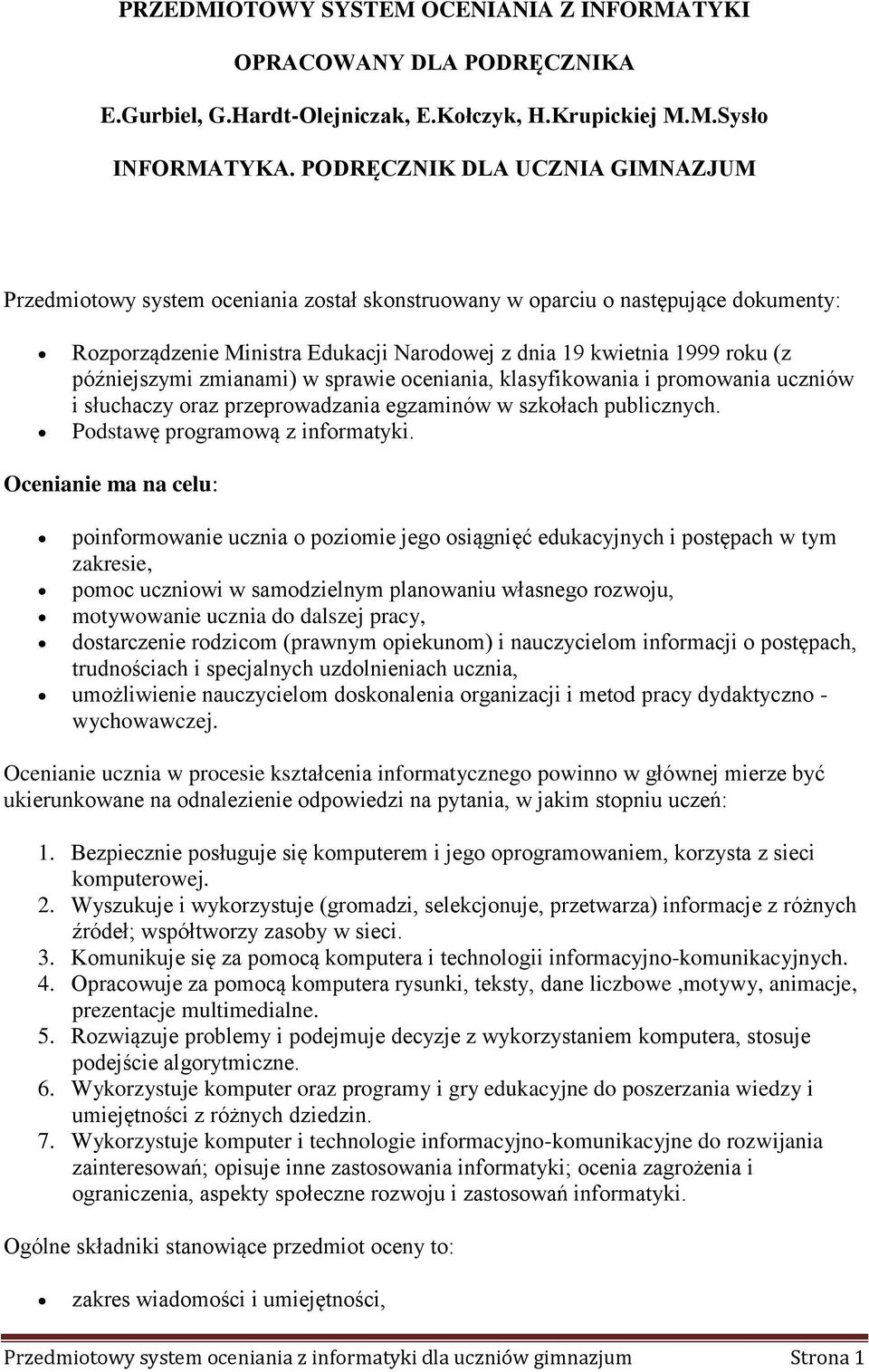 późniejszymi zmianami) w sprawie oceniania, klasyfikowania i promowania uczniów i słuchaczy oraz przeprowadzania egzaminów w szkołach publicznych. Podstawę programową z informatyki.