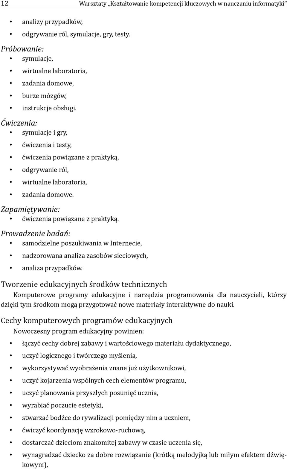 Ćwiczenia: symulacje i gry, ćwiczenia i testy, ćwiczenia powiązane z praktyką, odgrywanie ról, wirtualne laboratoria, zadania domowe. Zapamiętywanie: ćwiczenia powiązane z praktyką.