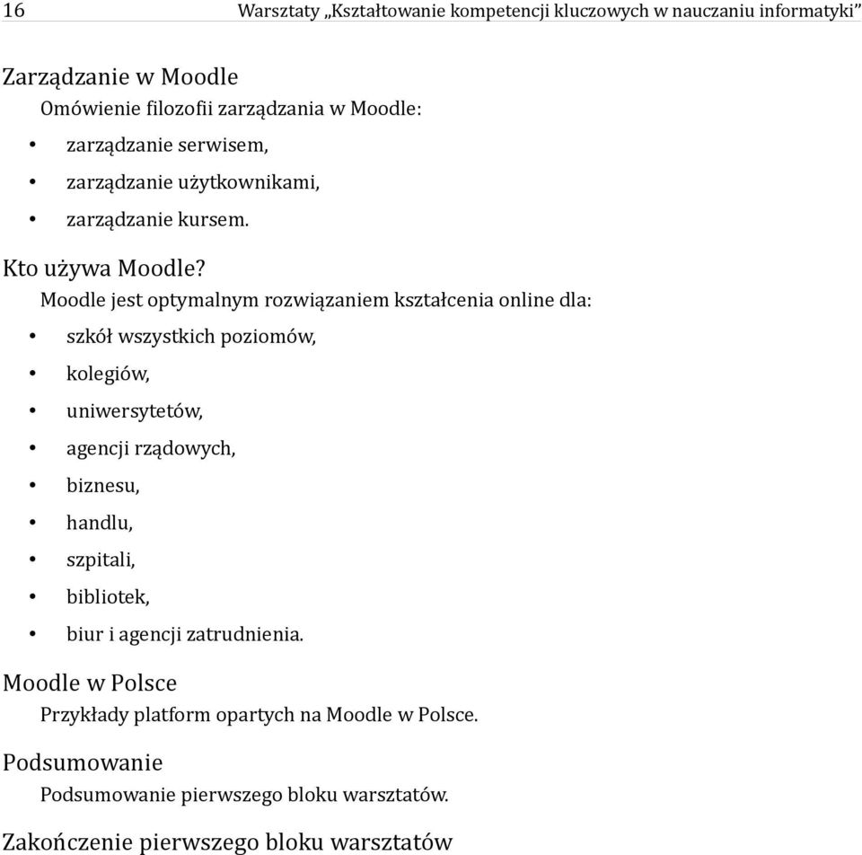 Moodle jest optymalnym rozwiązaniem kształcenia online dla: szkół wszystkich poziomów, kolegiów, uniwersytetów, agencji rządowych, biznesu,