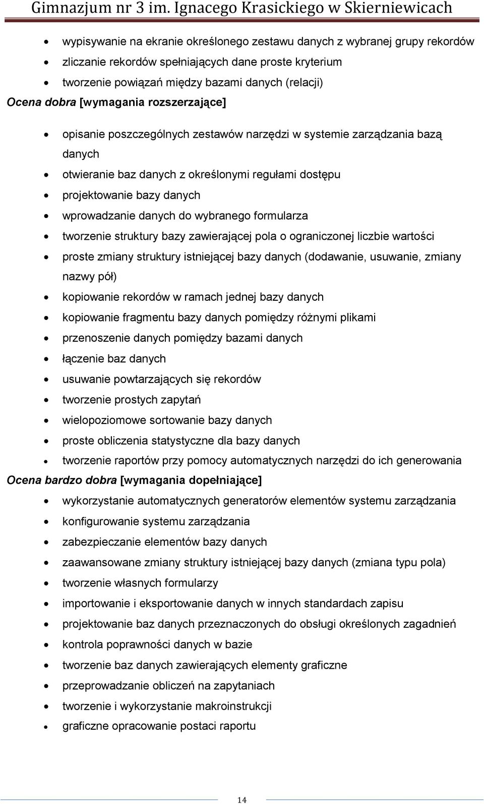 danych do wybranego formularza tworzenie struktury bazy zawierającej pola o ograniczonej liczbie wartości proste zmiany struktury istniejącej bazy danych (dodawanie, usuwanie, zmiany nazwy pół)