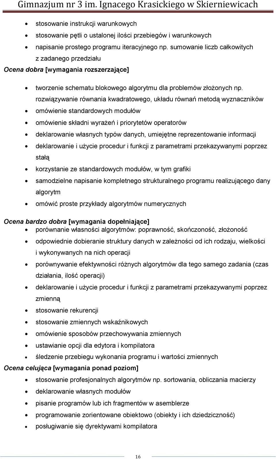 rozwiązywanie równania kwadratowego, układu równań metodą wyznaczników omówienie standardowych modułów omówienie składni wyrażeń i priorytetów operatorów deklarowanie własnych typów danych, umiejętne