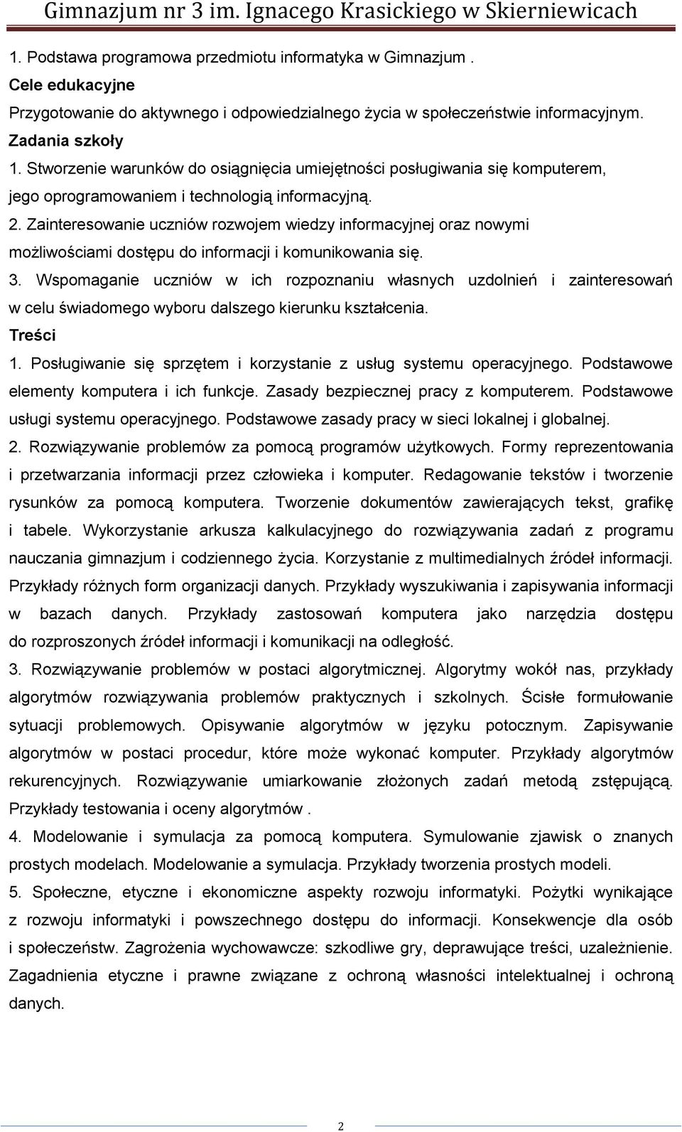 Zainteresowanie uczniów rozwojem wiedzy informacyjnej oraz nowymi możliwościami dostępu do informacji i komunikowania się. 3.