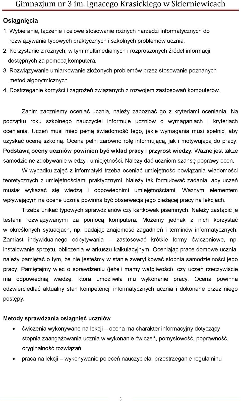 Rozwiązywanie umiarkowanie złożonych problemów przez stosowanie poznanych metod algorytmicznych. 4. Dostrzeganie korzyści i zagrożeń związanych z rozwojem zastosowań komputerów.