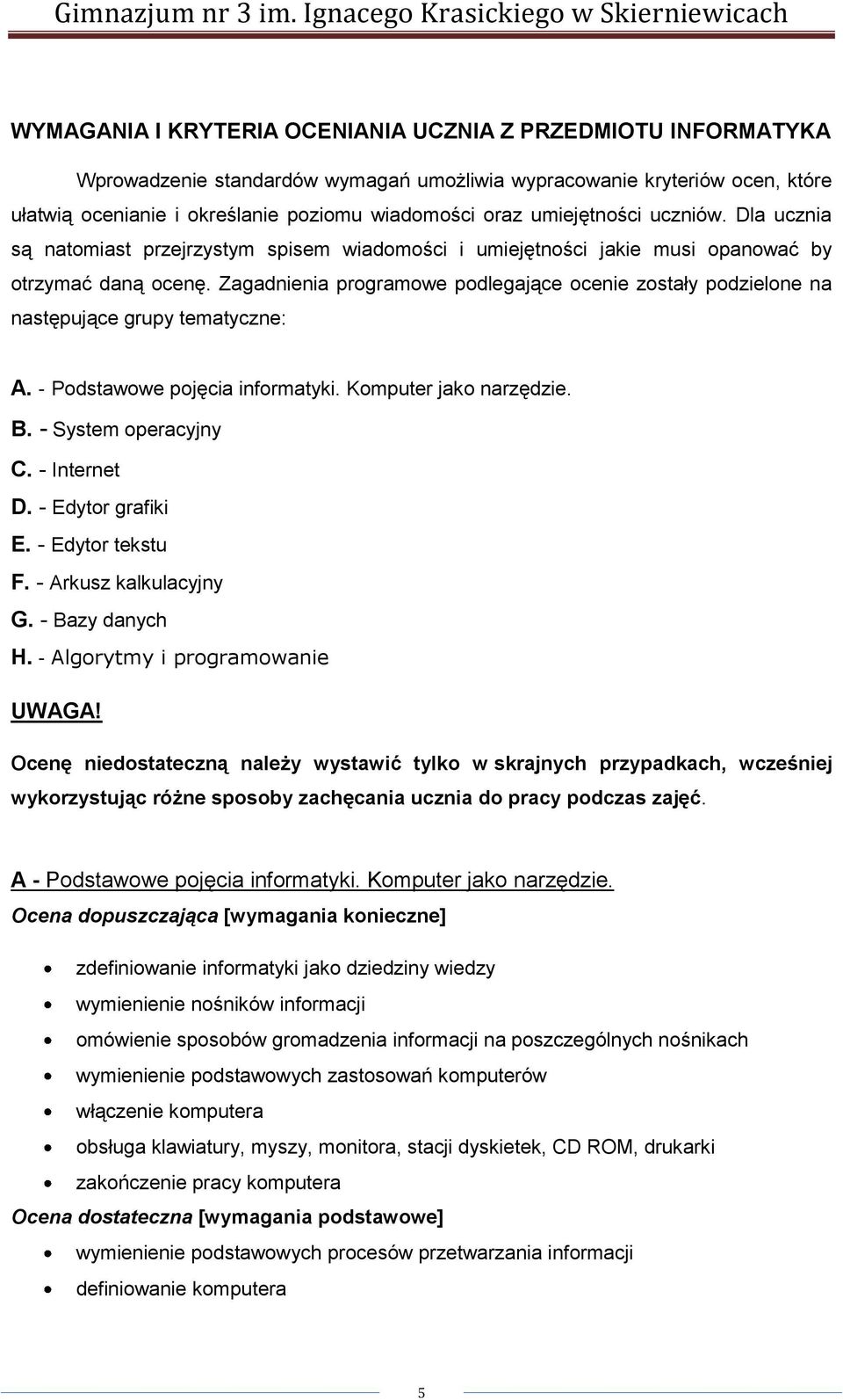 Zagadnienia programowe podlegające ocenie zostały podzielone na następujące grupy tematyczne: A. - Podstawowe pojęcia informatyki. Komputer jako narzędzie. B. - System operacyjny C. - Internet D.