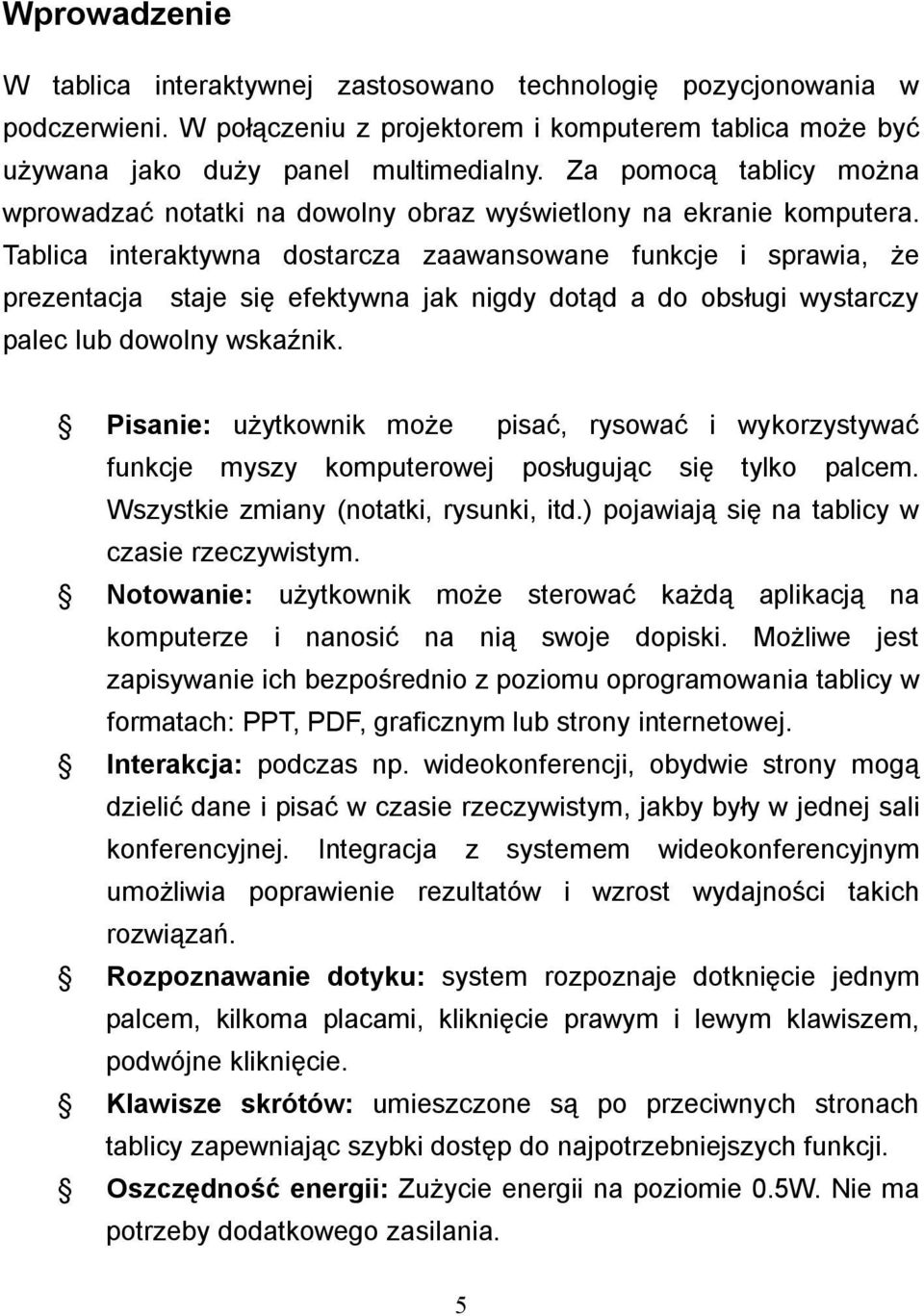 Tablica interaktywna dostarcza zaawansowane funkcje i sprawia, że prezentacja staje się efektywna jak nigdy dotąd a do obsługi wystarczy palec lub dowolny wskaźnik.