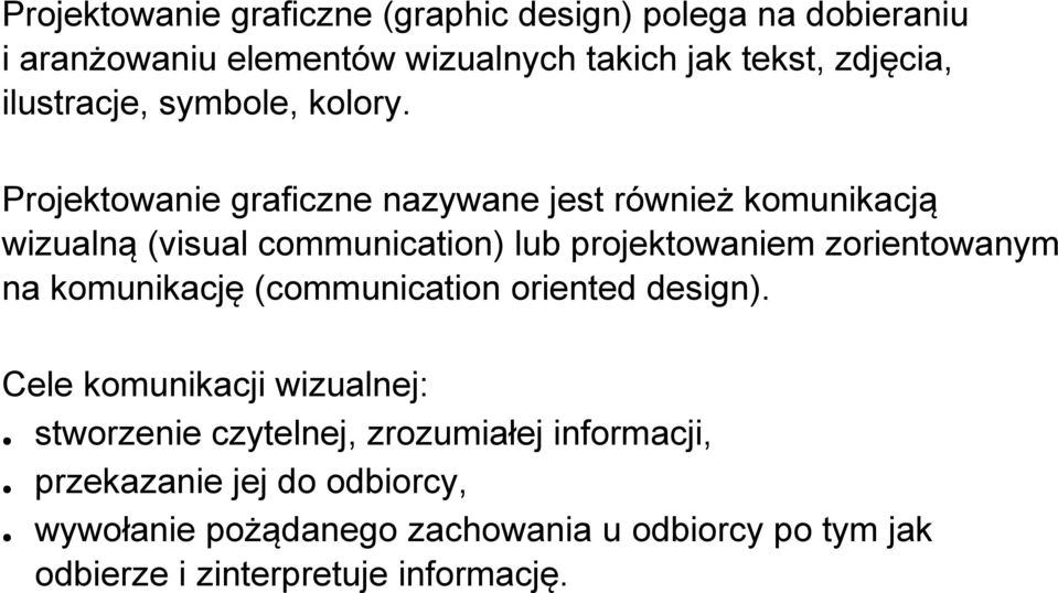 Projektowanie graficzne nazywane jest również komunikacją wizualną (visual communication) lub projektowaniem zorientowanym na