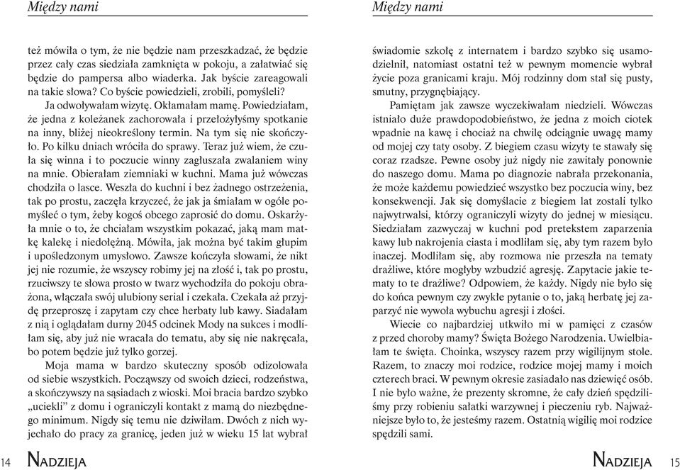 Powiedzia łam, że jedna z koleżanek zachorowała i przełożyłyśmy spo tkanie na inny, bliżej nieokreślony termin. Na tym się nie skończyło. Po kilku dniach wróciła do sprawy.