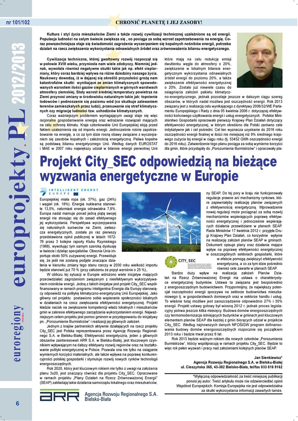 Coraz powszechniejsza staje się świadomość zagrożenia wyczerpaniem się kopalnych nośników energii, potrzeba działań na rzecz zwiększenia wykorzystania odnawialnych źródeł oraz zrównoważenia bilansu