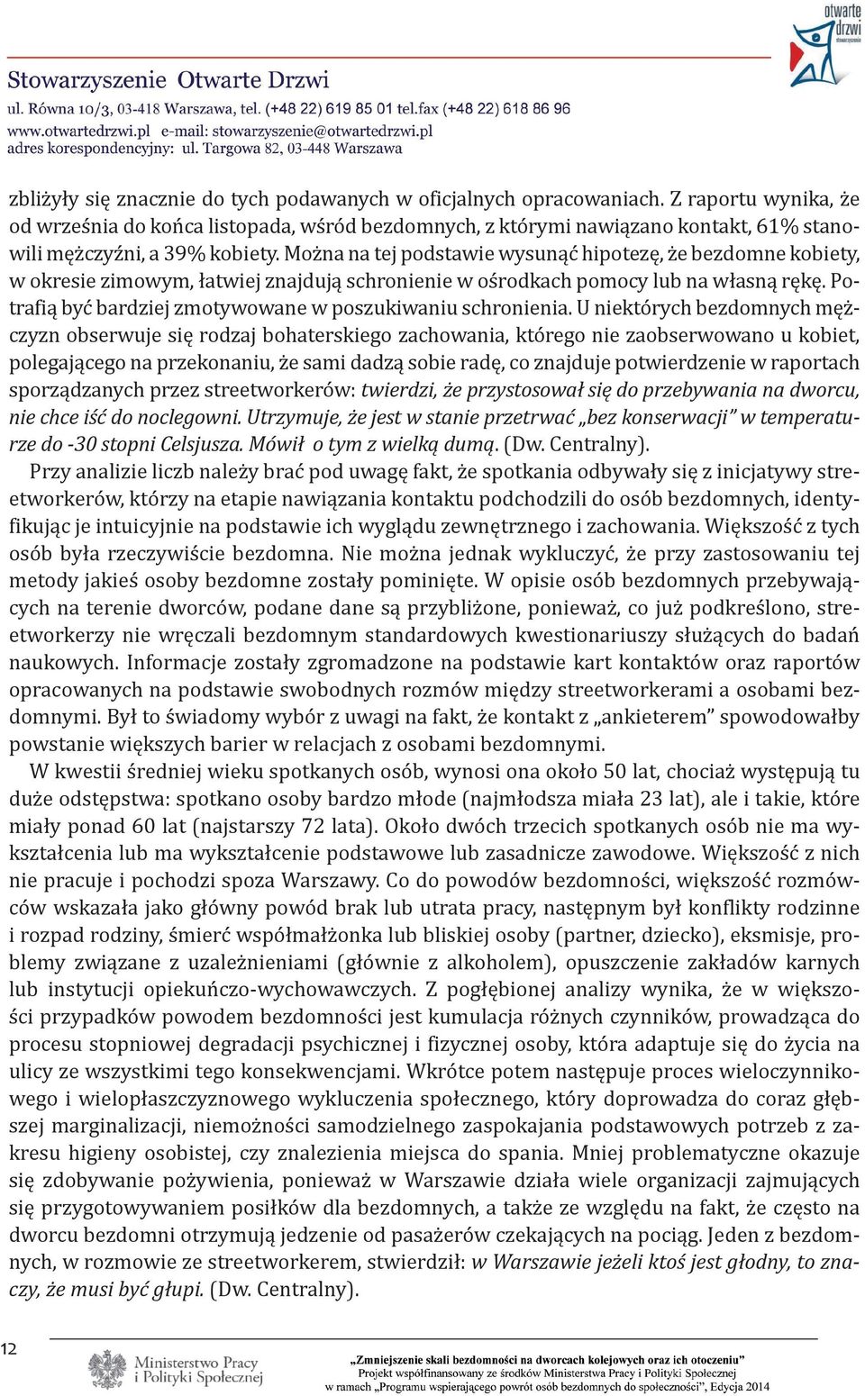 Można na tej podstawie wysunąć hipotezę, że bezdomne kobiety, w okresie zimowym, łatwiej znajdują schronienie w ośrodkach pomocy lub na własną rękę.