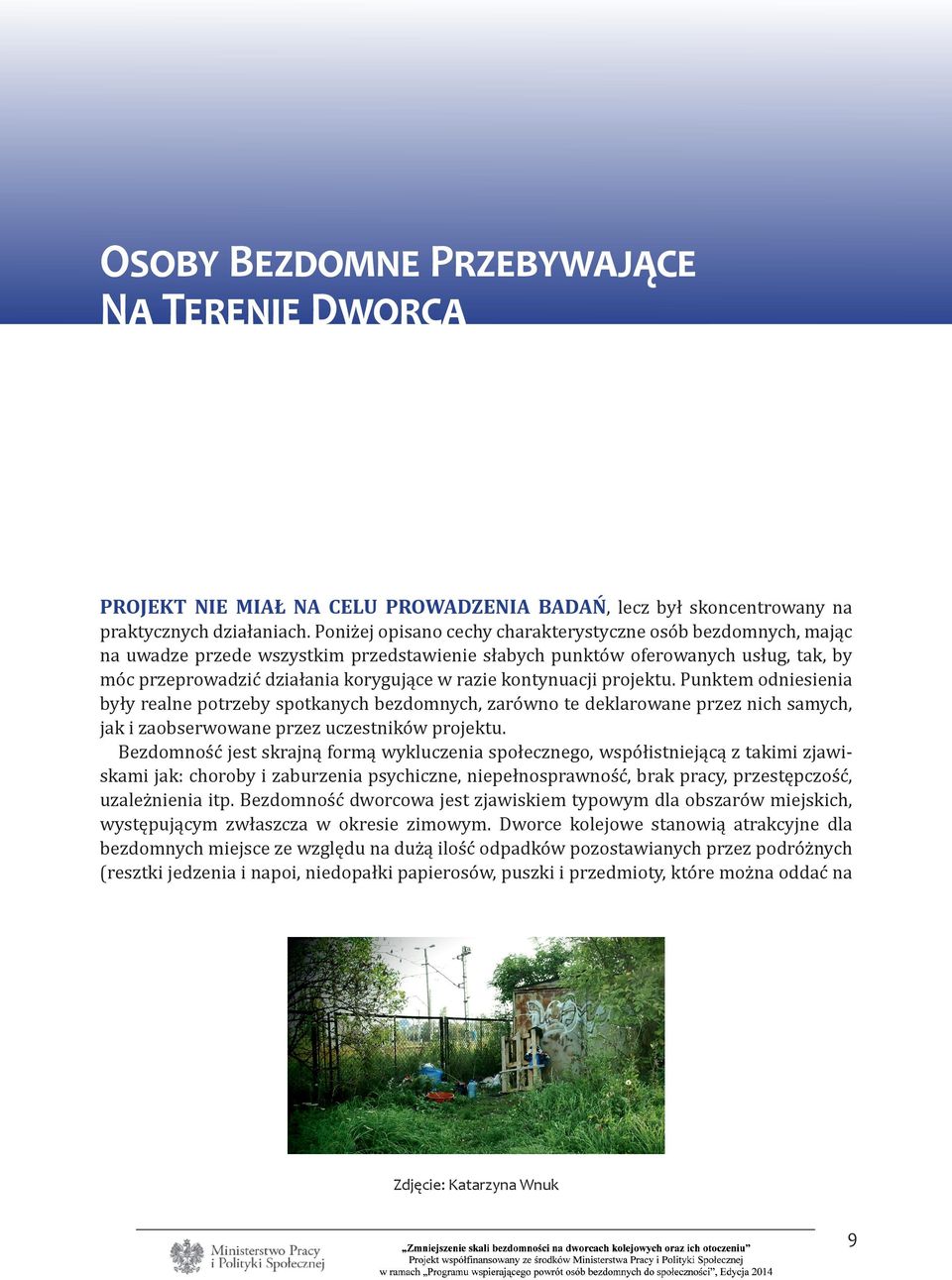 kontynuacji projektu. Punktem odniesienia były realne potrzeby spotkanych bezdomnych, zarówno te deklarowane przez nich samych, jak i zaobserwowane przez uczestników projektu.