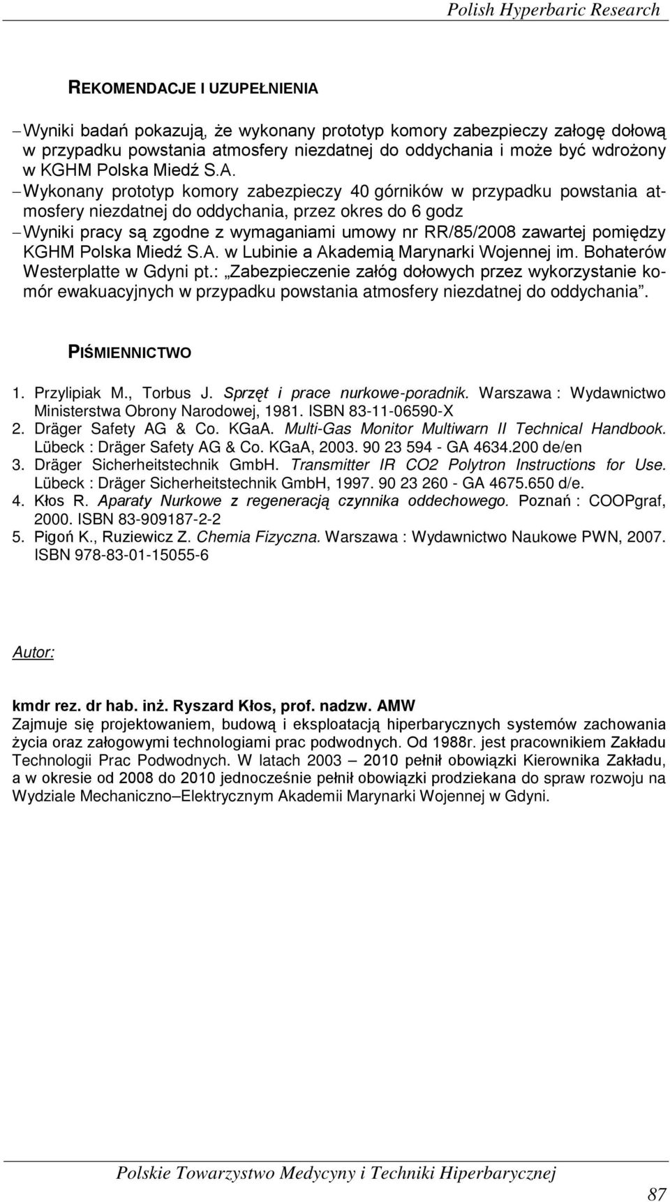 Wykonany prototyp komory zabezpieczy 40 górników w przypadku powstania atmosfery niezdatnej do oddychania, przez okres do 6 godz Wyniki pracy są zgodne z wymaganiami umowy nr RR/85/2008 zawartej