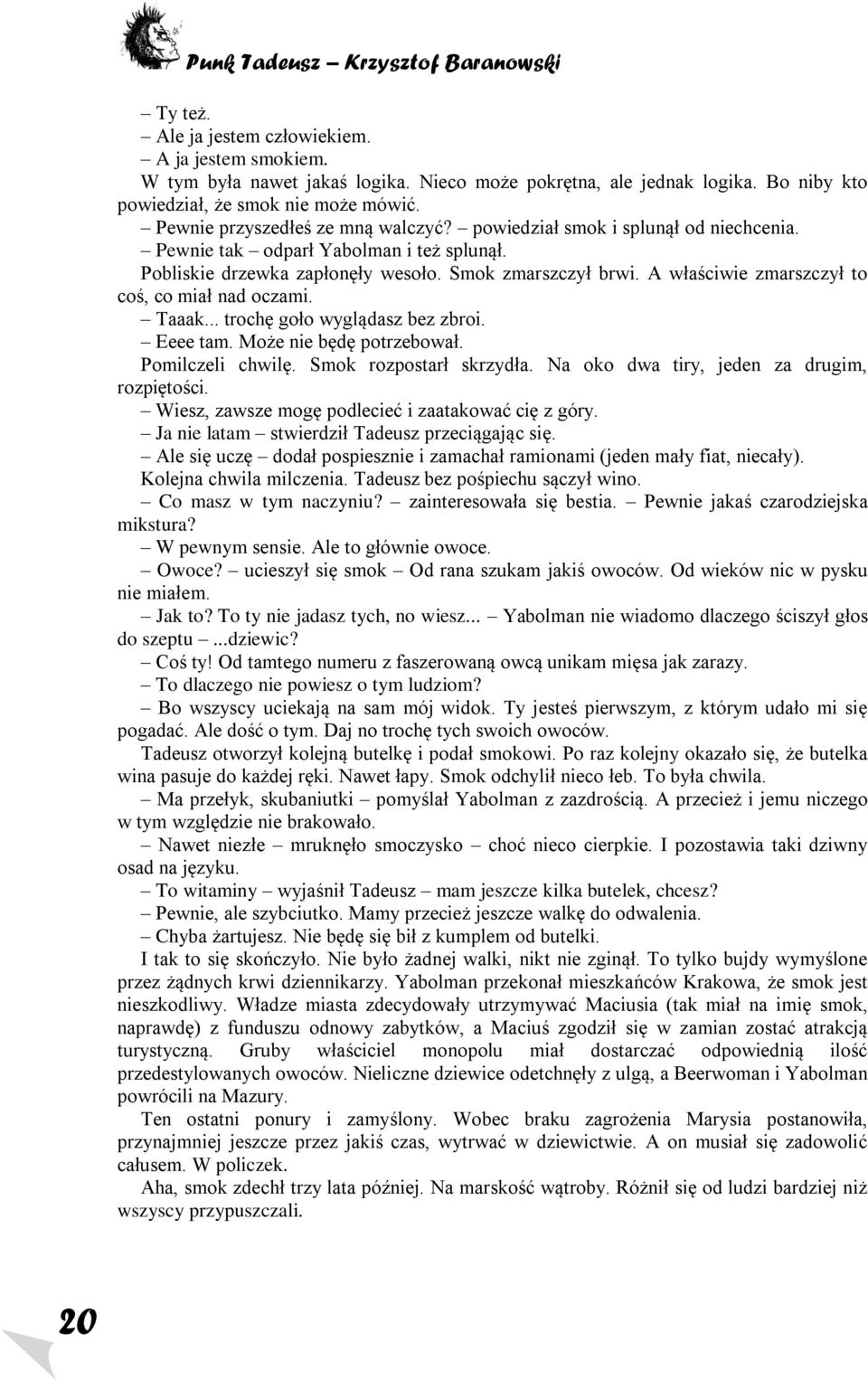 A właściwie zmarszczył to coś, co miał nad oczami. Taaak... trochę goło wyglądasz bez zbroi. Eeee tam. Może nie będę potrzebował. Pomilczeli chwilę. Smok rozpostarł skrzydła.