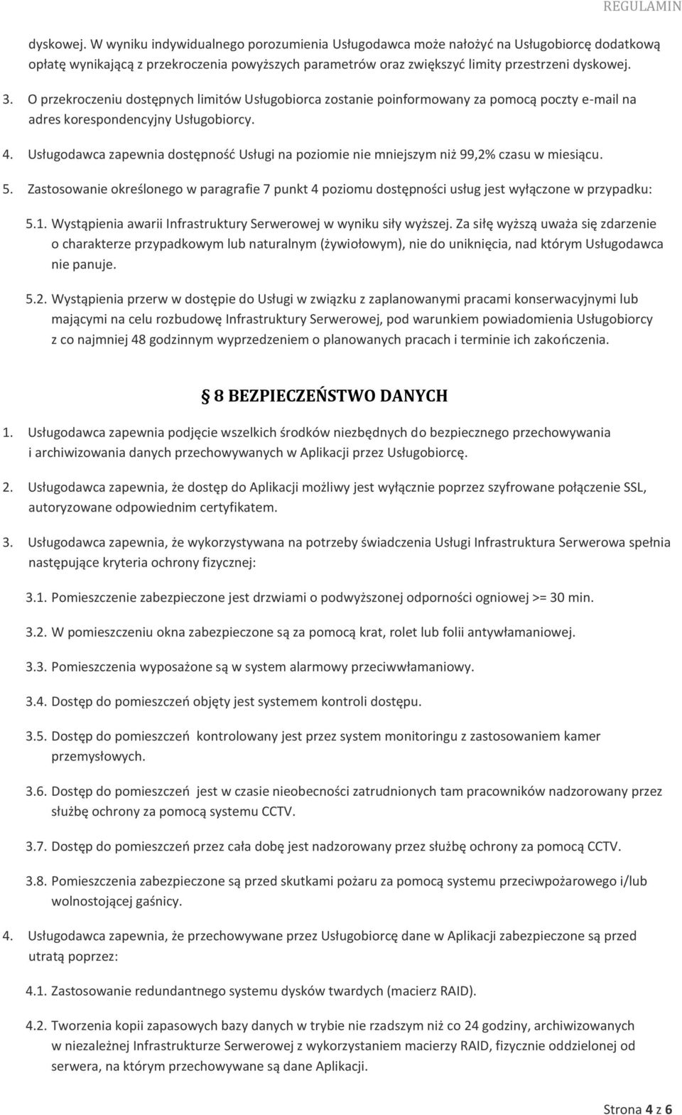 Usługodawca zapewnia dostępność Usługi na poziomie nie mniejszym niż 99,2% czasu w miesiącu. 5. Zastosowanie określonego w paragrafie 7 punkt 4 poziomu dostępności usług jest wyłączone w przypadku: 5.