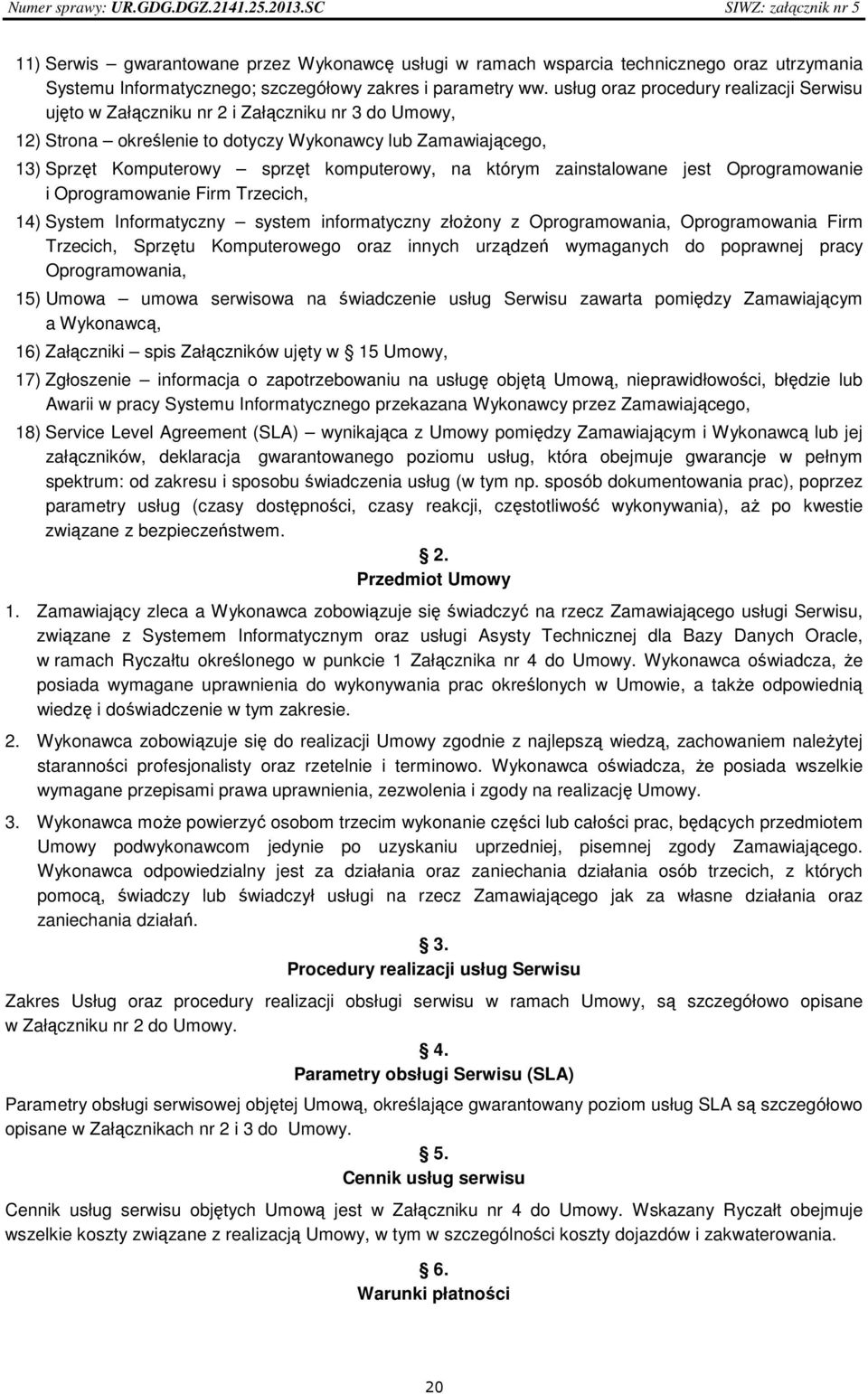 którym zainstalowane jest Oprogramowanie i Oprogramowanie Firm Trzecich, 14) System Informatyczny system informatyczny złożony z Oprogramowania, Oprogramowania Firm Trzecich, Sprzętu Komputerowego