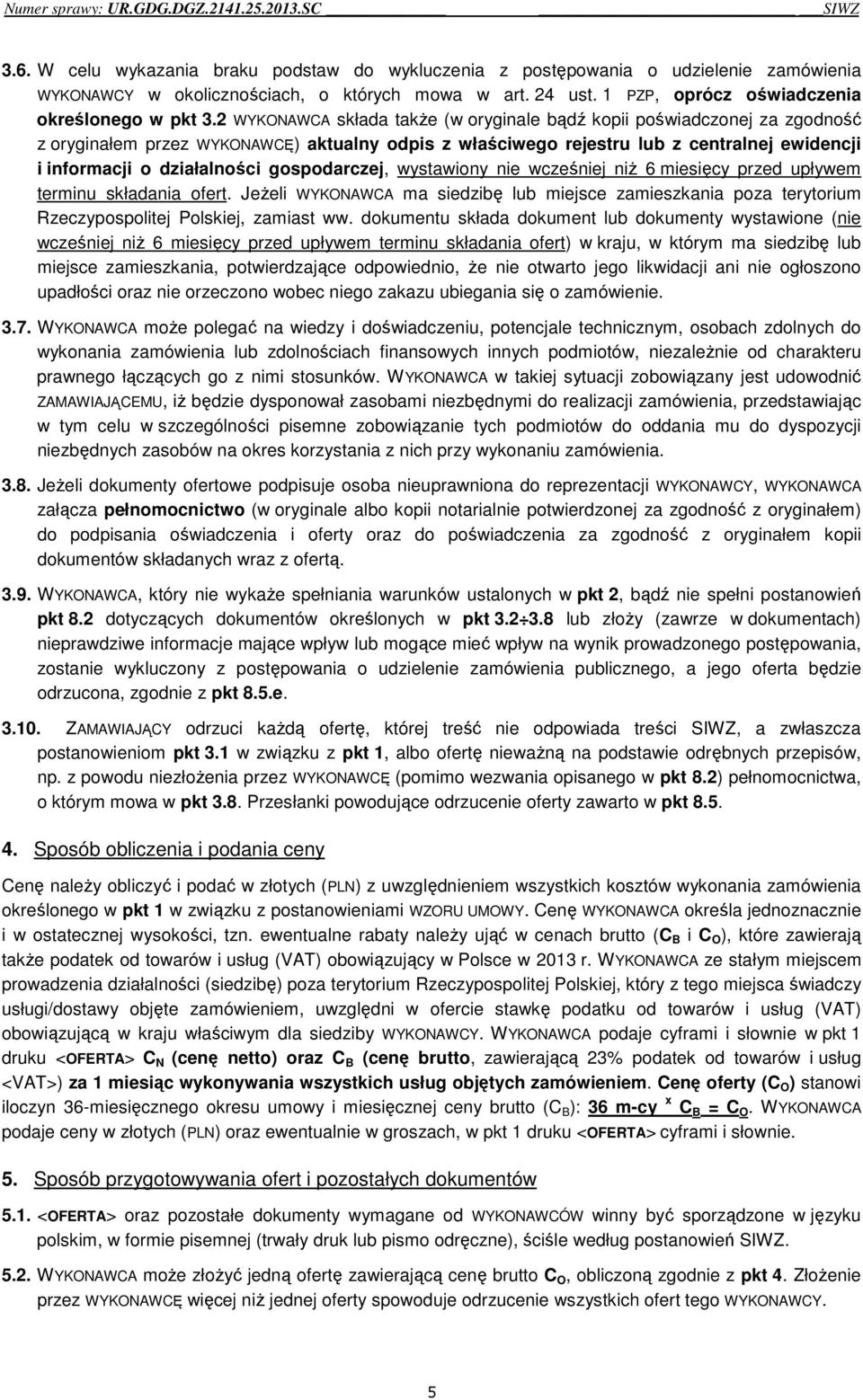 2 WYKONAWCA składa także (w oryginale bądź kopii poświadczonej za zgodność z oryginałem przez WYKONAWCĘ) aktualny odpis z właściwego rejestru lub z centralnej ewidencji i informacji o działalności