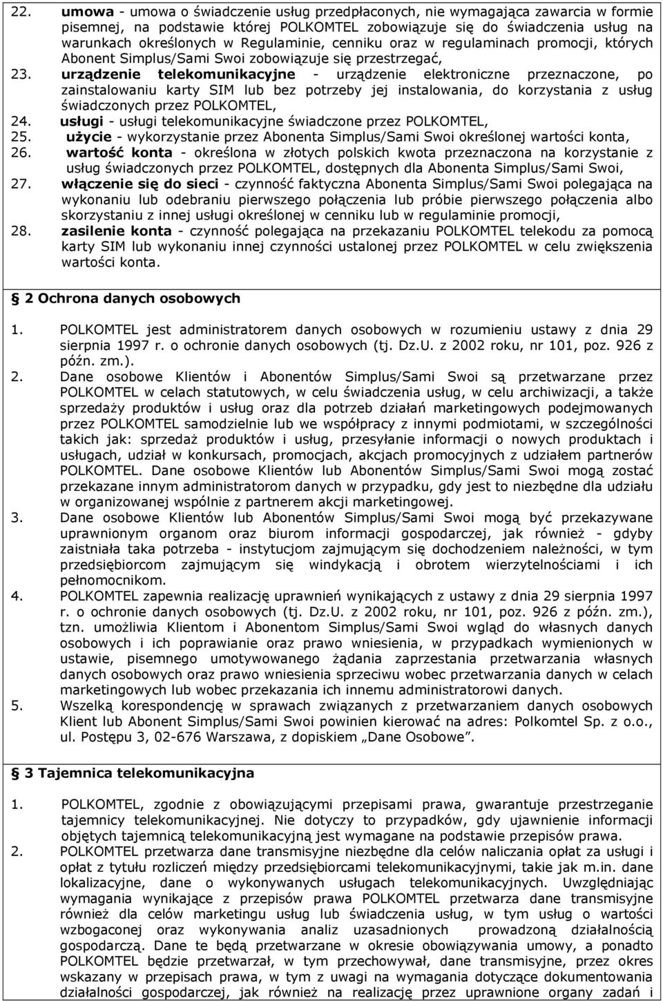 urządzenie telekomunikacyjne - urządzenie elektroniczne przeznaczone, po zainstalowaniu karty SIM lub bez potrzeby jej instalowania, do korzystania z usług świadczonych przez POLKOMTEL, 24.