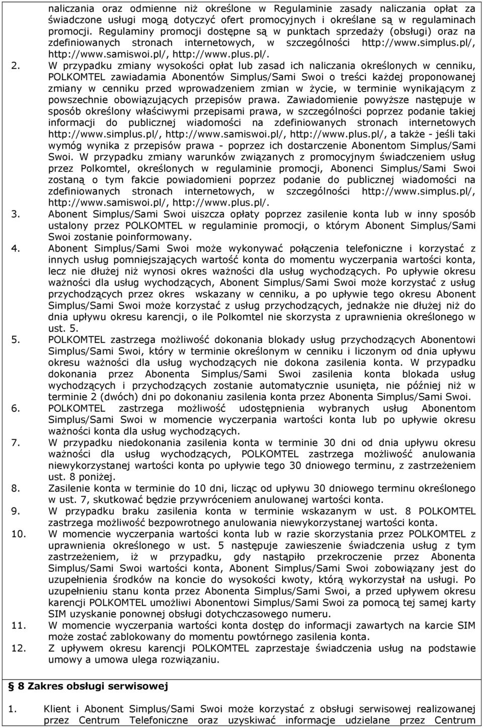 W przypadku zmiany wysokości opłat lub zasad ich naliczania określonych w cenniku, POLKOMTEL zawiadamia Abonentów Simplus/Sami Swoi o treści każdej proponowanej zmiany w cenniku przed wprowadzeniem