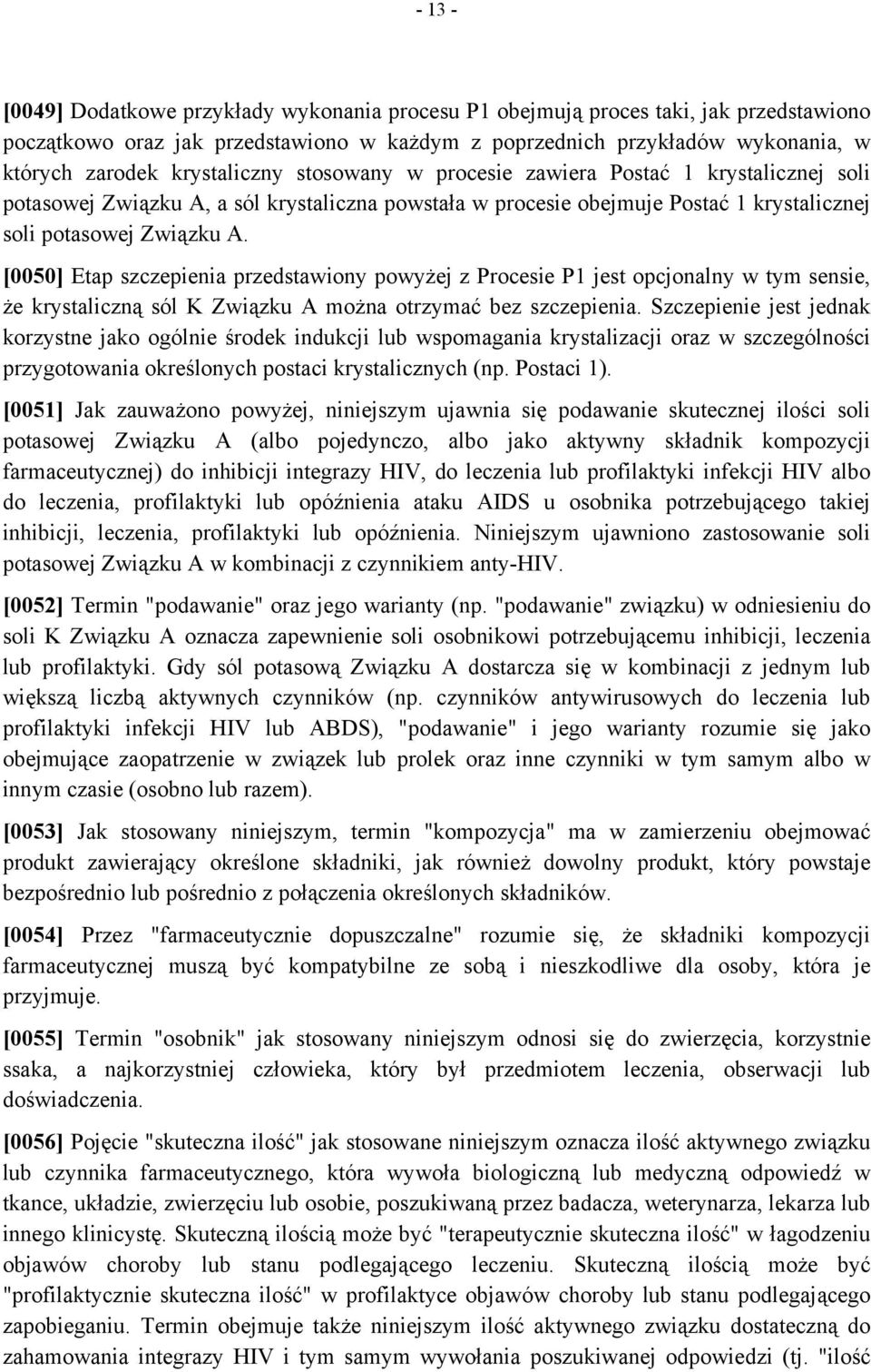 [0050] Etap szczepienia przedstawiony powyżej z Procesie P1 jest opcjonalny w tym sensie, że krystaliczną sól K Związku A można otrzymać bez szczepienia.