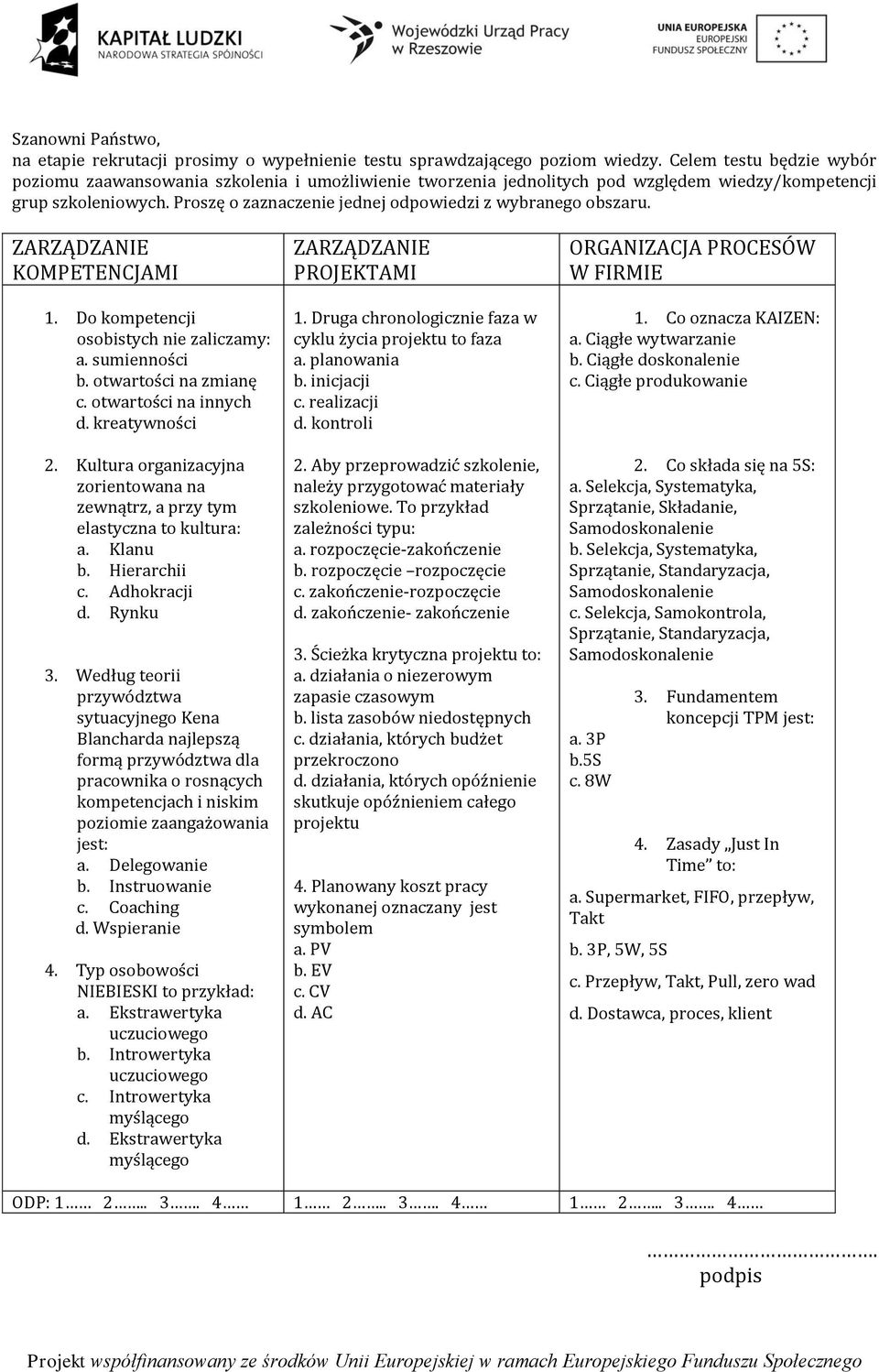 Proszę o zaznaczenie jednej odpowiedzi z wybranego obszaru. ZARZĄDZANIE KOMPETENCJAMI 1. Do kompetencji osobistych nie zaliczamy: a. sumienności b. otwartości na zmianę c. otwartości na innych d.