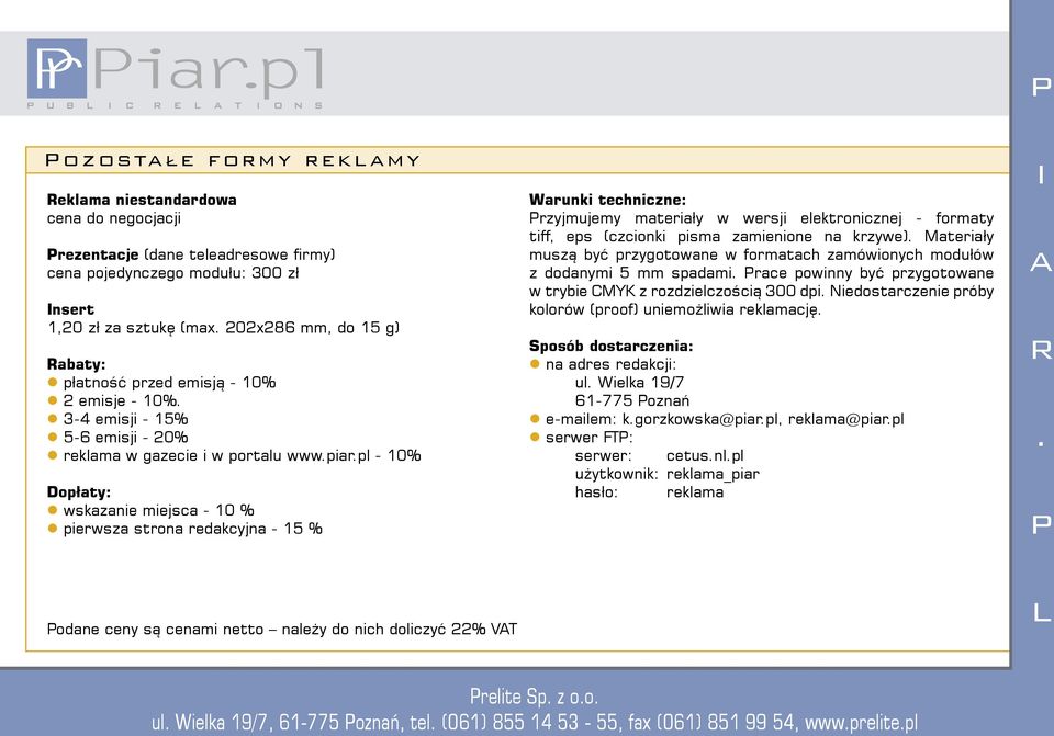 ceny są cenami netto należy do nich doliczyć 22% VT Warunki techniczne: rzyjmujemy materiały w wersji elektronicznej - formaty tiff, eps (czcionki pisma zamienione na krzywe) Materiały muszą być
