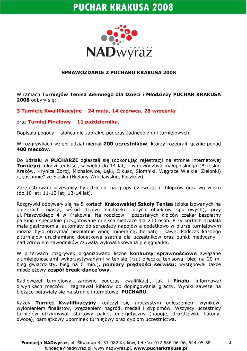 Do udziału w PUCHARZE zgłaszali się (dokonując rejestracji na stronie internetowej Turnieju) młodzi tenisiści, w wieku do 14 lat, z województwa małopolskiego (Brzesko, Kraków, Krynica Zdrój,