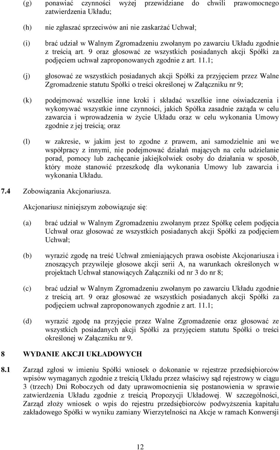 1; głosować ze wszystkich posiadanych akcji Spółki za przyjęciem przez Walne Zgromadzenie statutu Spółki o treści określonej w Załączniku nr 9; podejmować wszelkie inne kroki i składać wszelkie inne