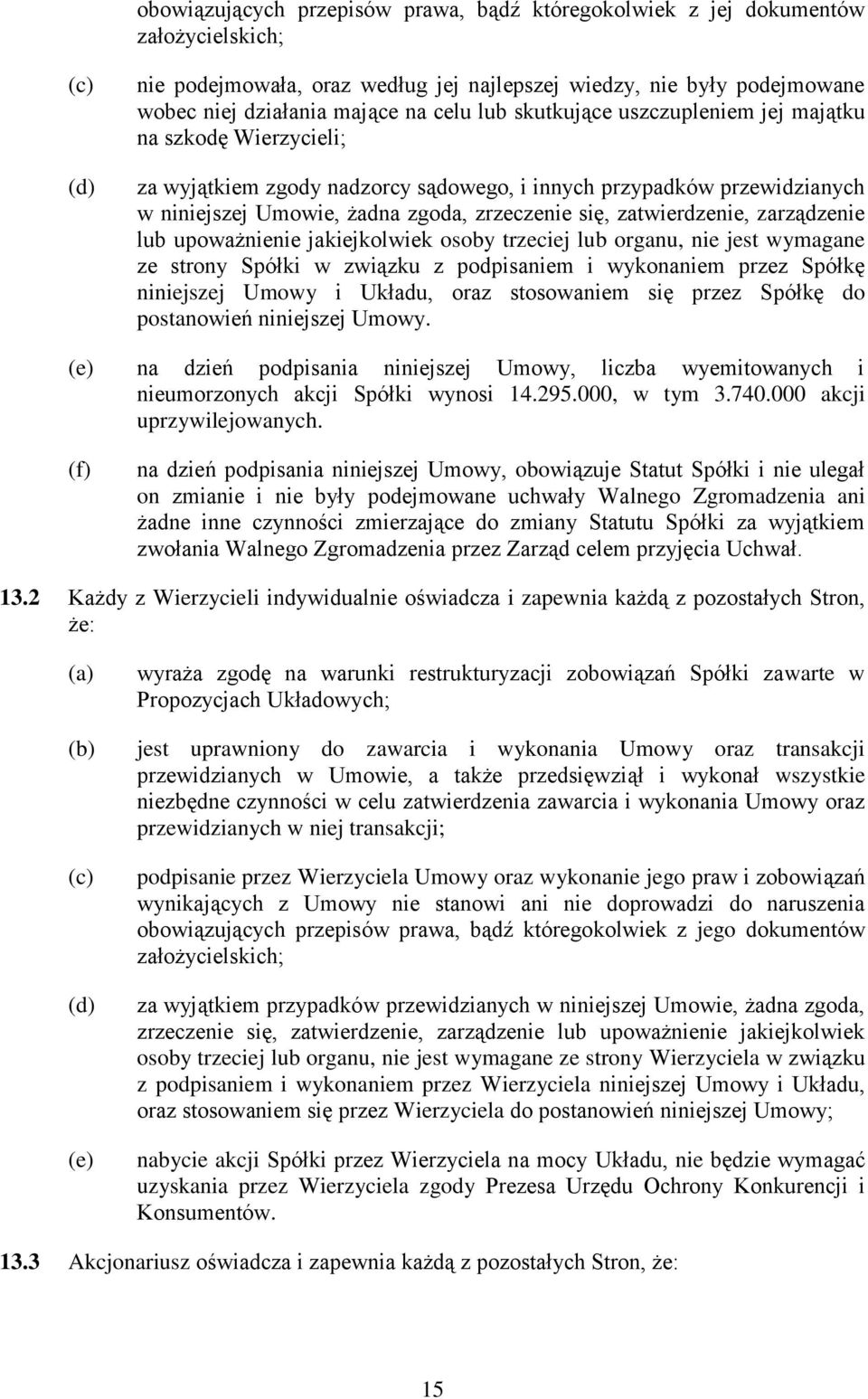 zatwierdzenie, zarządzenie lub upoważnienie jakiejkolwiek osoby trzeciej lub organu, nie jest wymagane ze strony Spółki w związku z podpisaniem i wykonaniem przez Spółkę niniejszej Umowy i Układu,