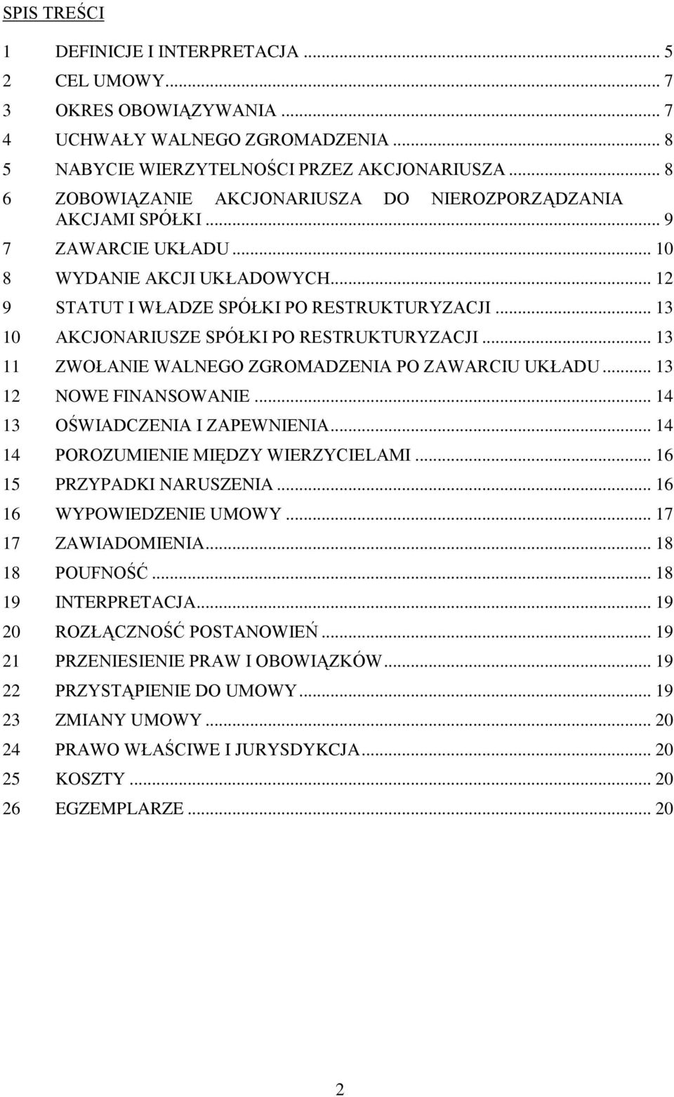 .. 13 10 AKCJONARIUSZE SPÓŁKI PO RESTRUKTURYZACJI... 13 11 ZWOŁANIE WALNEGO ZGROMADZENIA PO ZAWARCIU UKŁADU... 13 12 NOWE FINANSOWANIE... 14 13 OŚWIADCZENIA I ZAPEWNIENIA.