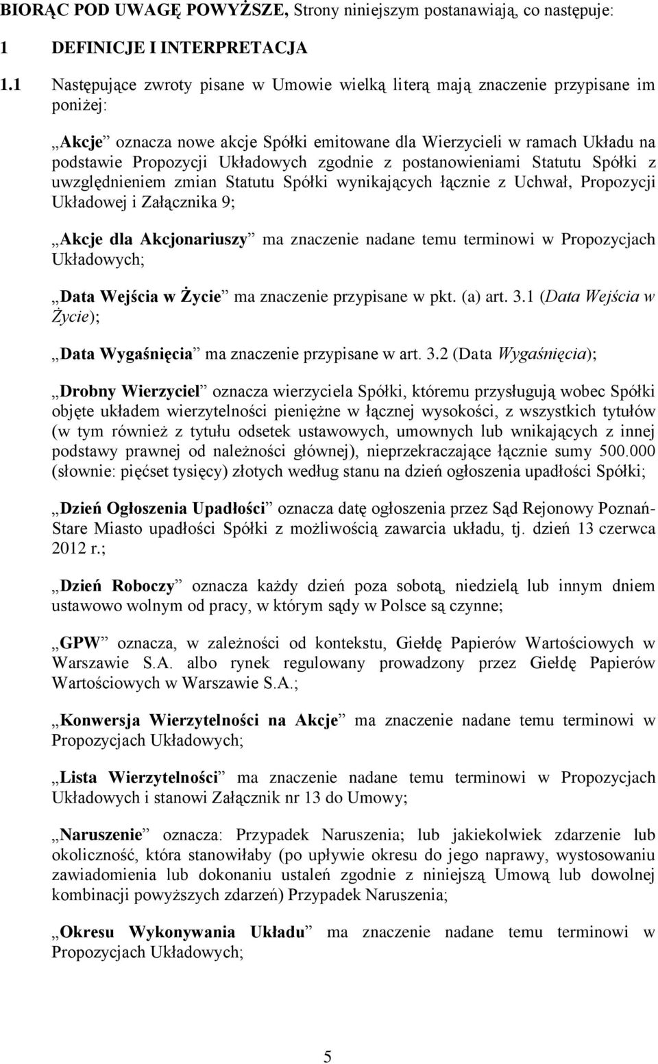 zgodnie z postanowieniami Statutu Spółki z uwzględnieniem zmian Statutu Spółki wynikających łącznie z Uchwał, Propozycji Układowej i Załącznika 9; Akcje dla Akcjonariuszy ma znaczenie nadane temu