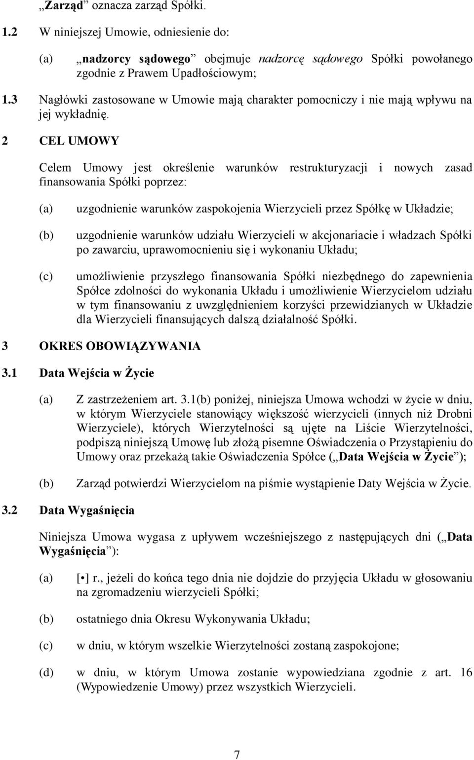 2 CEL UMOWY Celem Umowy jest określenie warunków restrukturyzacji i nowych zasad finansowania Spółki poprzez: uzgodnienie warunków zaspokojenia Wierzycieli przez Spółkę w Układzie; uzgodnienie