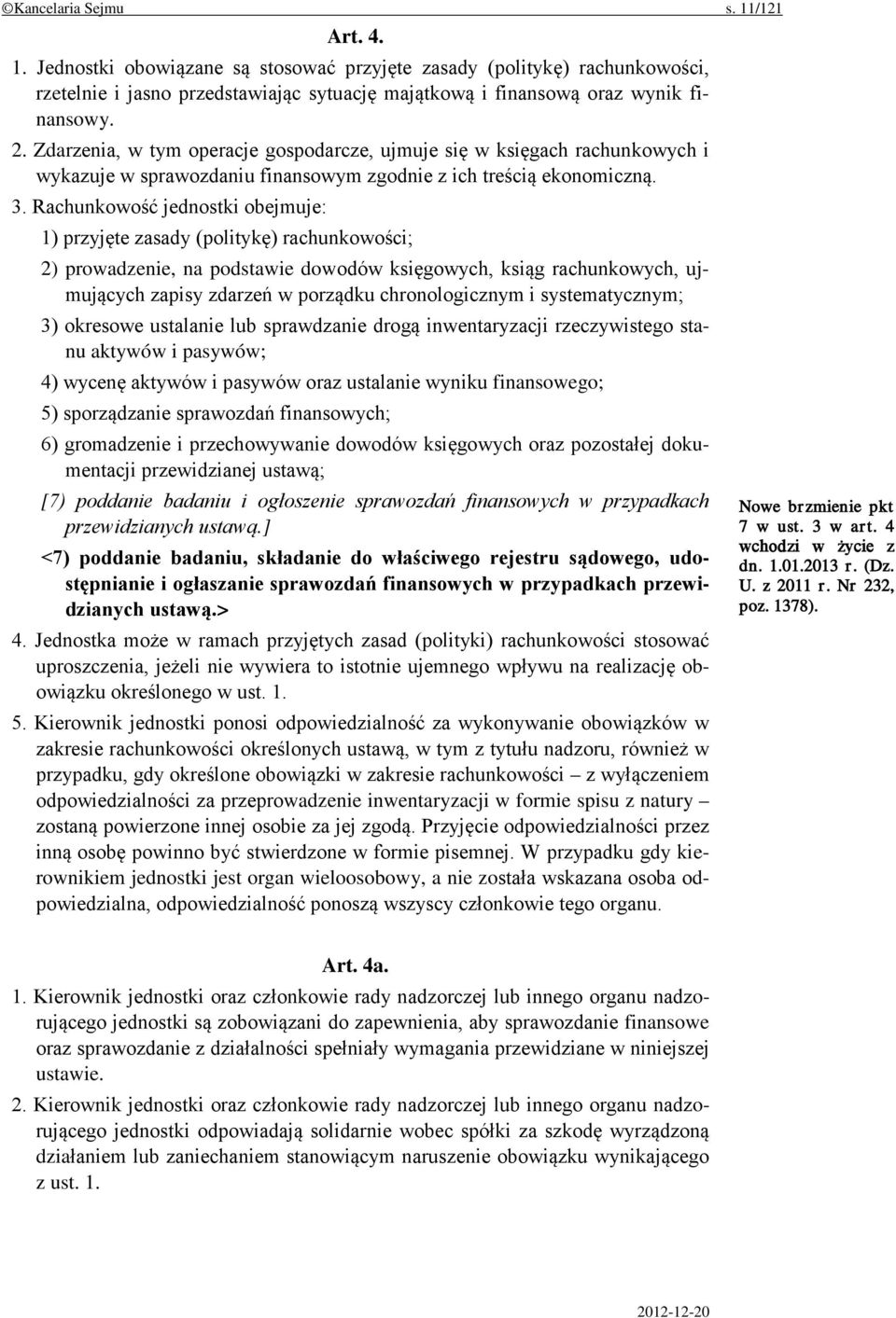 Rachunkowość jednostki obejmuje: 1) przyjęte zasady (politykę) rachunkowości; 2) prowadzenie, na podstawie dowodów księgowych, ksiąg rachunkowych, ujmujących zapisy zdarzeń w porządku chronologicznym