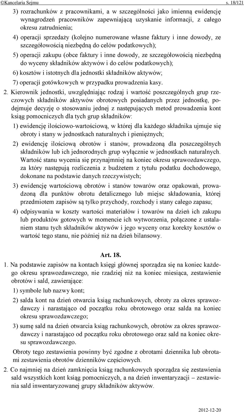 numerowane własne faktury i inne dowody, ze szczegółowością niezbędną do celów podatkowych); 5) operacji zakupu (obce faktury i inne dowody, ze szczegółowością niezbędną do wyceny składników aktywów