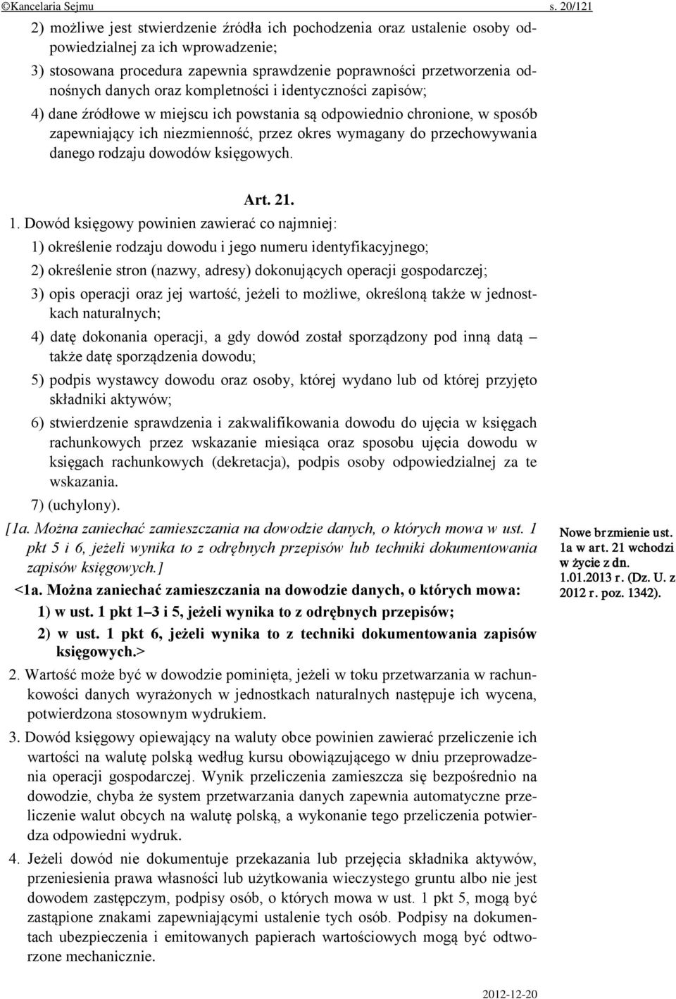 danych oraz kompletności i identyczności zapisów; 4) dane źródłowe w miejscu ich powstania są odpowiednio chronione, w sposób zapewniający ich niezmienność, przez okres wymagany do przechowywania