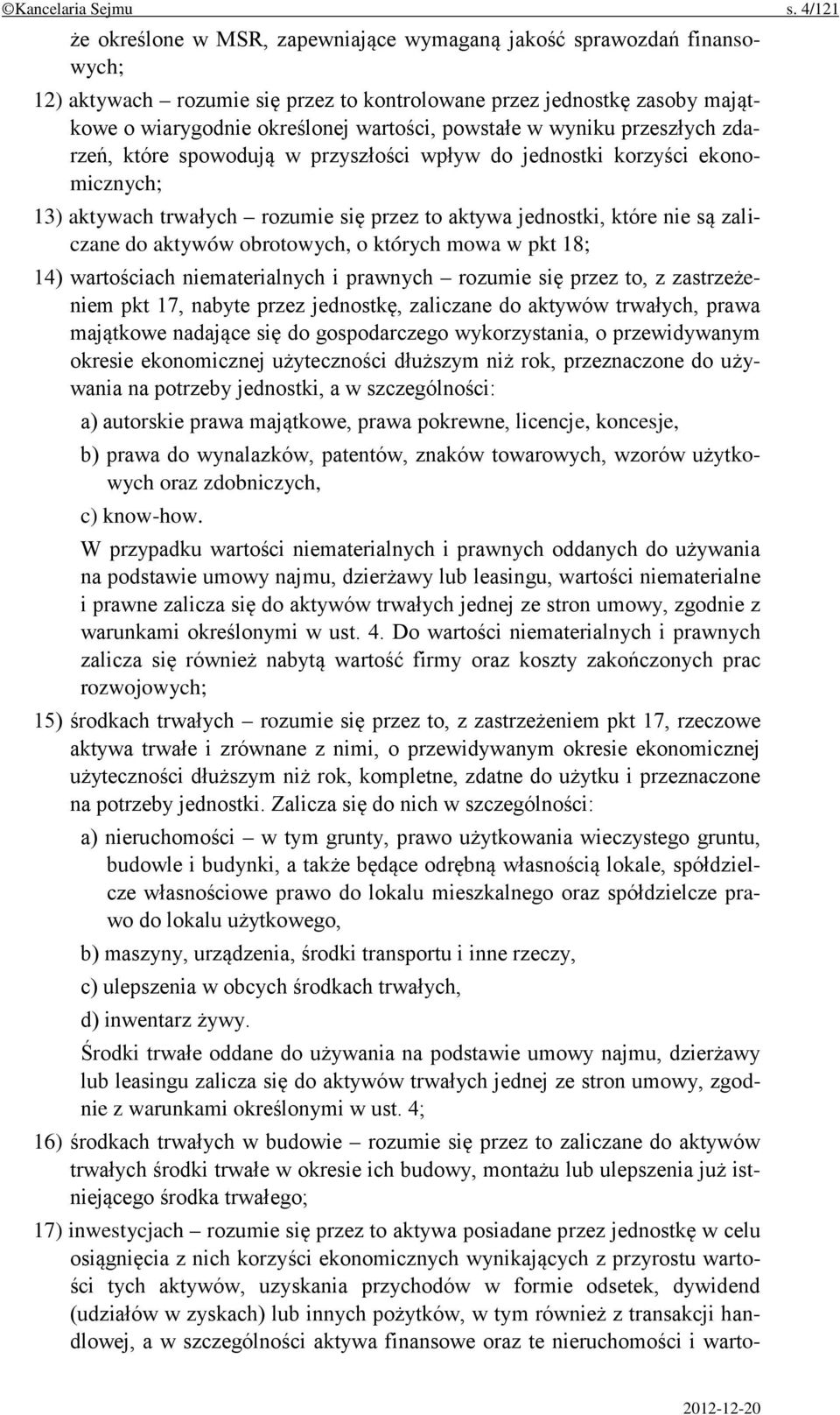 powstałe w wyniku przeszłych zdarzeń, które spowodują w przyszłości wpływ do jednostki korzyści ekonomicznych; 13) aktywach trwałych rozumie się przez to aktywa jednostki, które nie są zaliczane do