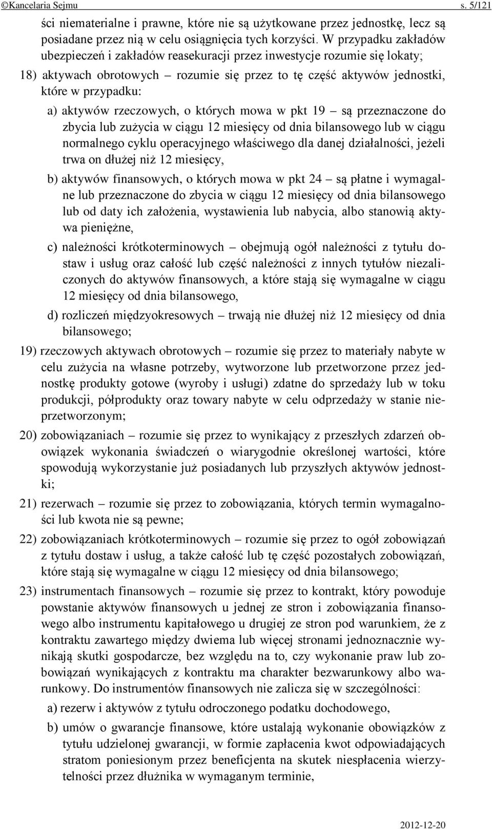 rzeczowych, o których mowa w pkt 19 są przeznaczone do zbycia lub zużycia w ciągu 12 miesięcy od dnia bilansowego lub w ciągu normalnego cyklu operacyjnego właściwego dla danej działalności, jeżeli