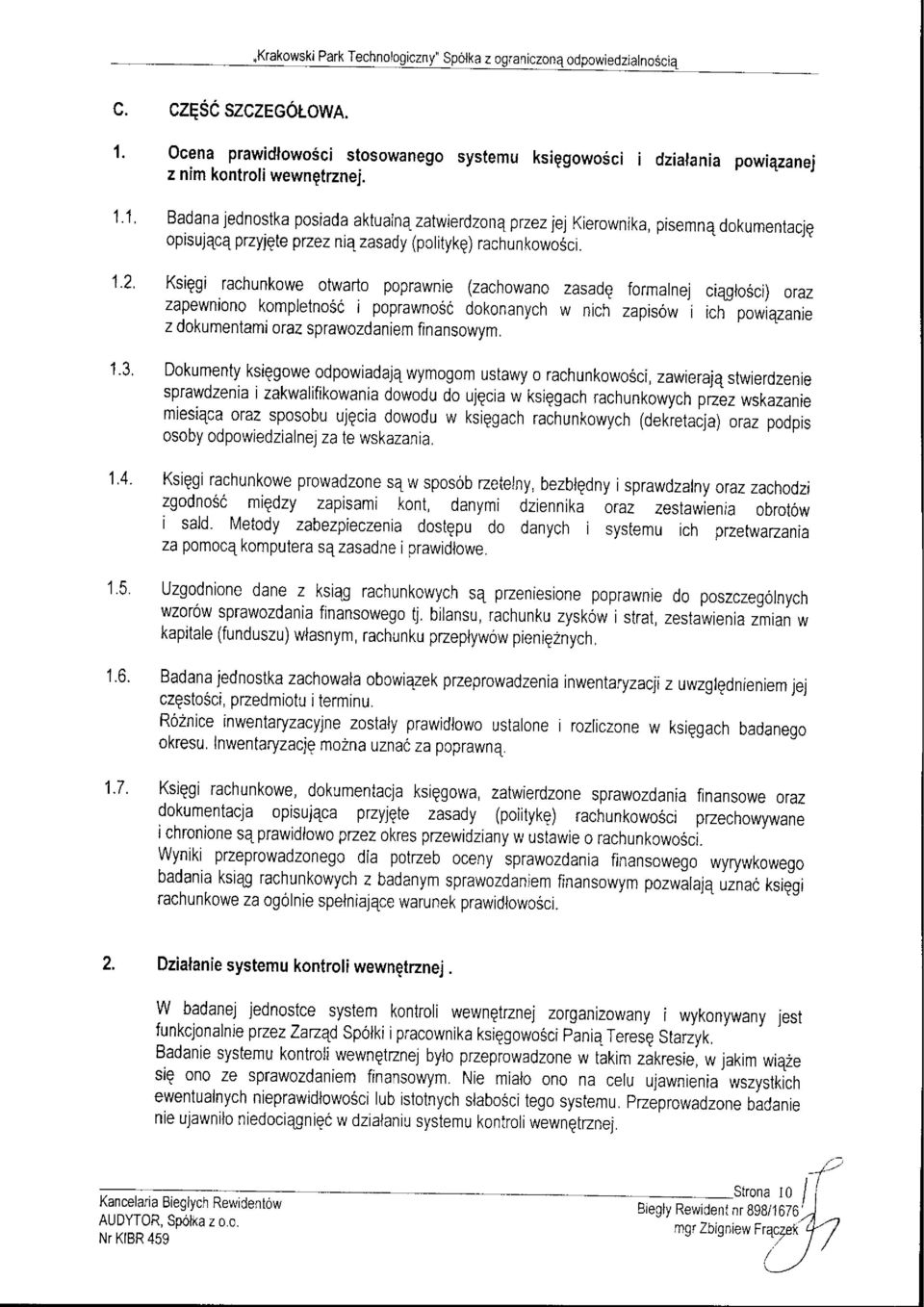 Ksiggi rachunkowe otwarto poprawnie (zachowano zasadeformalnej ciqglosci) oraz zapewniono kompletnosc i poprawnosc dokonanych w nichzapisow i ich powiqzanie z d0kumentami oraz sprawozdaniem