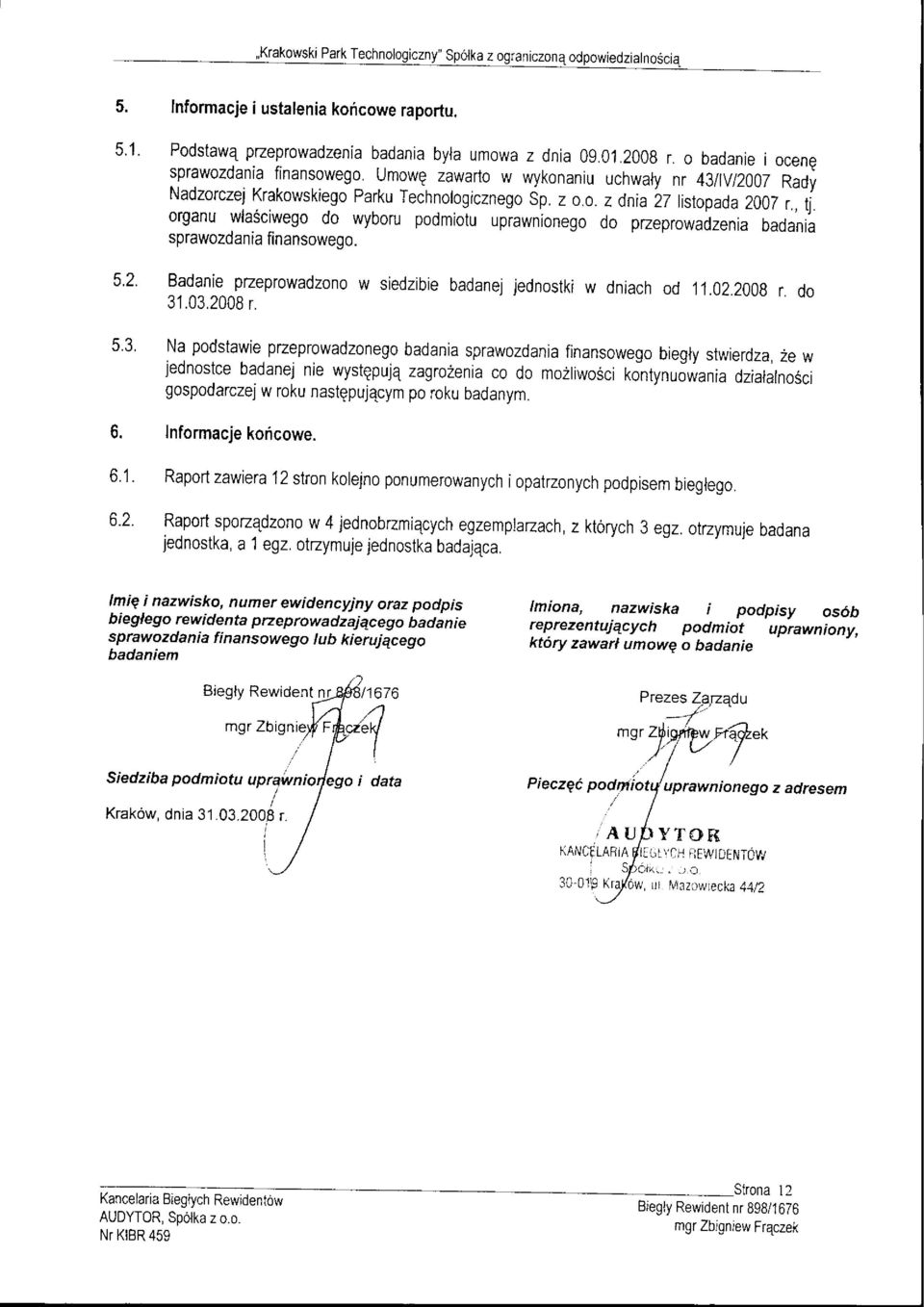 , organu wla6ciwego { do wyboru podmiotuprawnionego do pzeprowadzenia badania sprawozdania fi nansowego. Badanie pzeprowadzono w siedzibie badanel iednostki w dniach od 11.02.2008 r.