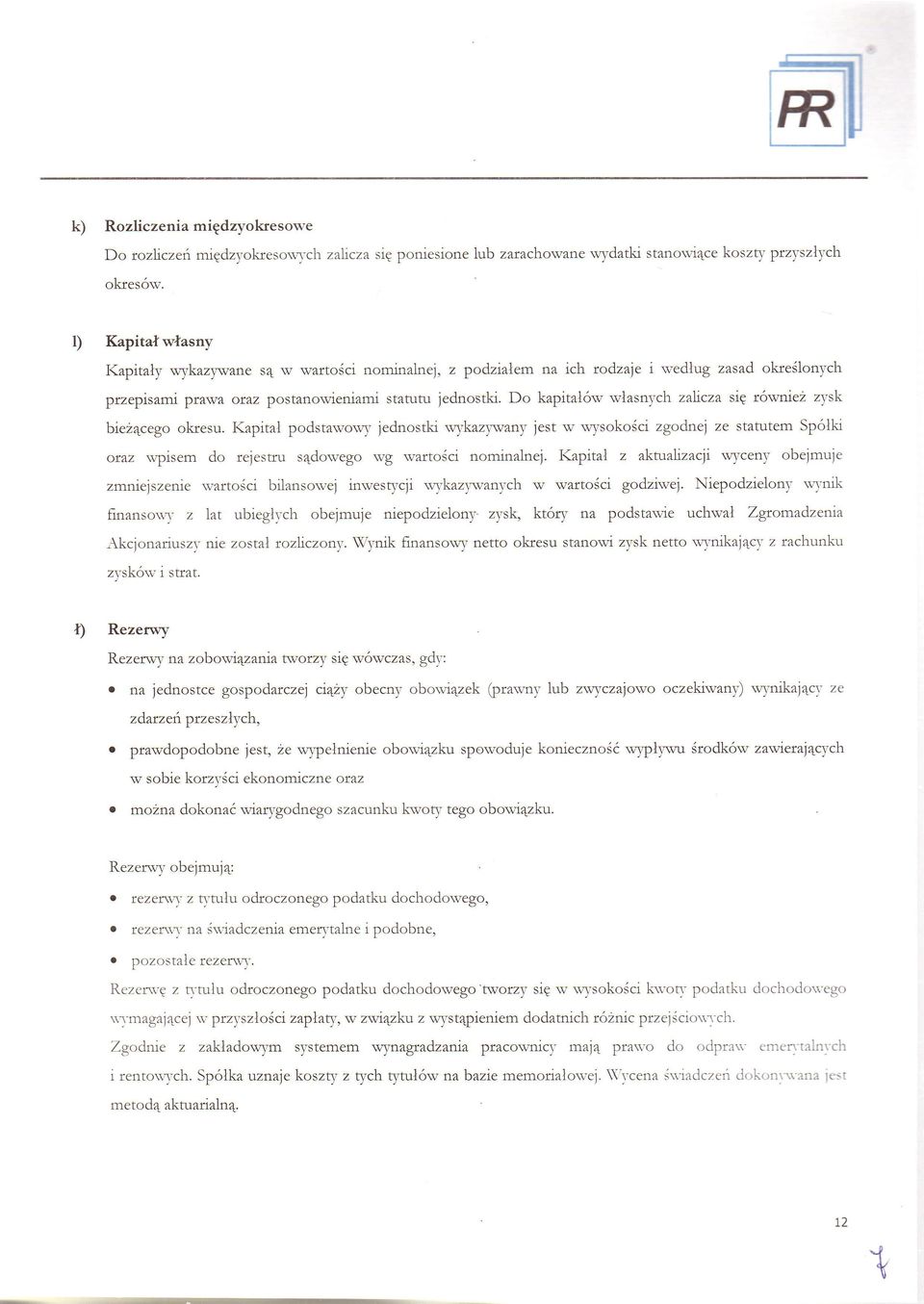 Do kaptal6w wlasnych zalcza sq t6wnez zysk bez4cego okresu. {aptal podstawowv jednostk ut'kaz}'wany jest w w1'soko6c zgodnej ze statutem Spolk oraz wpsem do rejestu s4dowego wg w-arto6c nomnalnej.