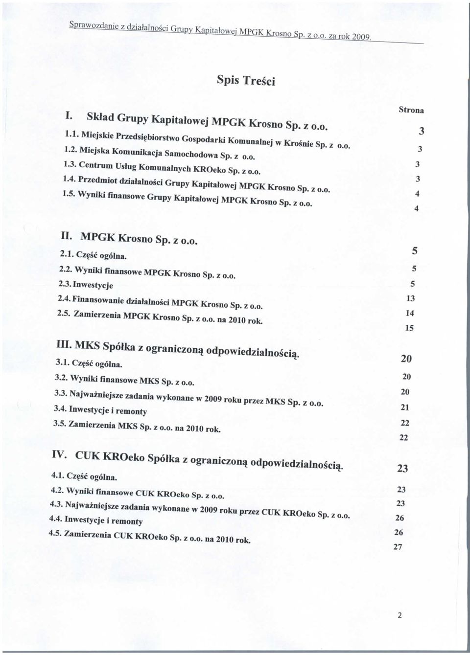 z o.o. 1.5. Wyniki finansowe Grupy Kapitalowej MPGK Krosno Sp. z o.o. 3 3 3 3 4 4 II. MPGK Krosno Sp. z o.o. 2.1. Czesc ogolna. 2.2. Wyniki finansowe MPGK Krosno Sp. z o.o. 2.3.Jnwestycje 2.4. Finansowanie dzialalnosci MPGK Krosno Sp.