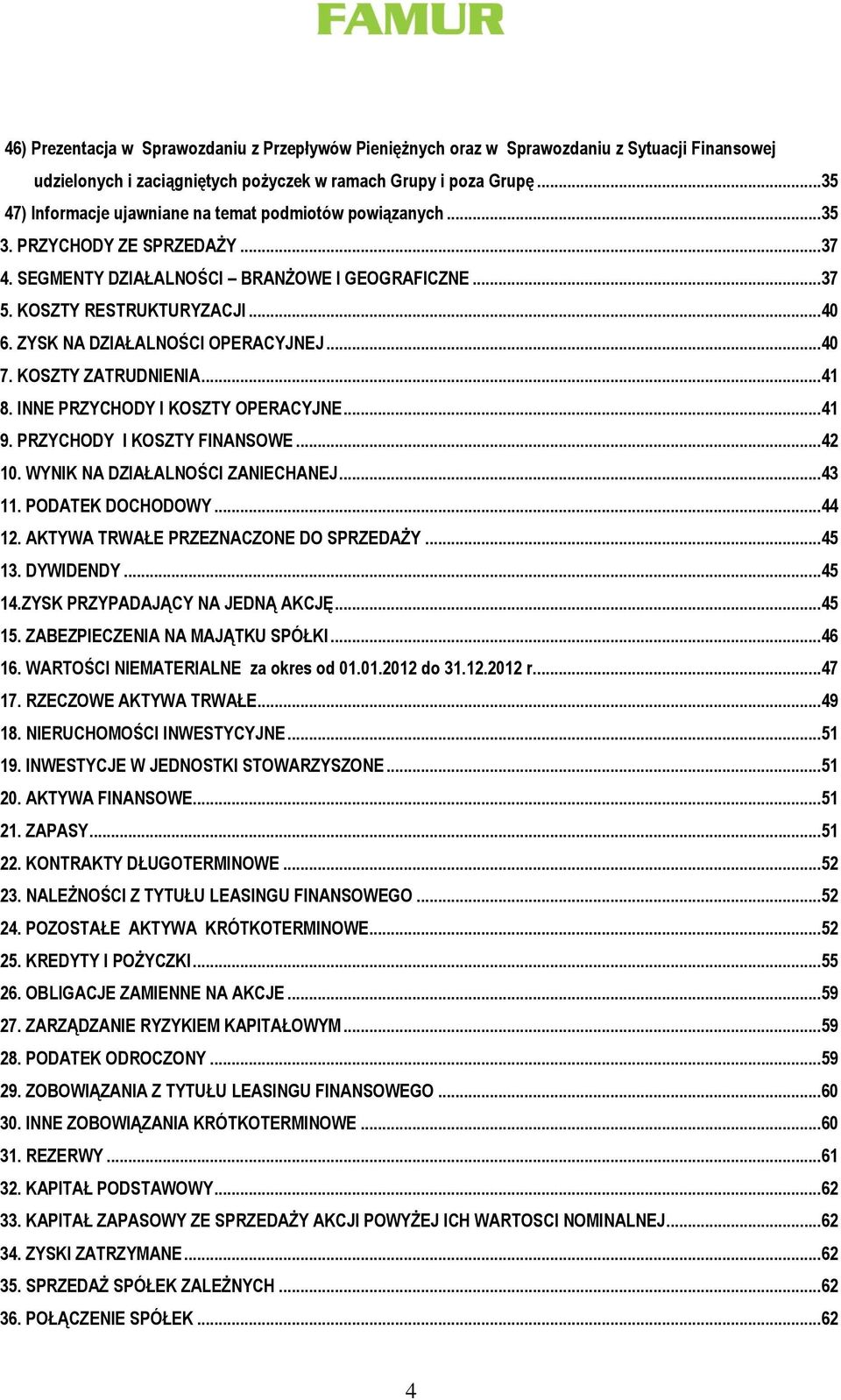 ZYSK NA DZIAŁALNOŚCI OPERACYJNEJ...40 7. KOSZTY ZATRUDNIENIA...41 8. INNE PRZYCHODY I KOSZTY OPERACYJNE...41 9. PRZYCHODY I KOSZTY FINANSOWE...42 10. WYNIK NA DZIAŁALNOŚCI ZANIECHANEJ...43 11.