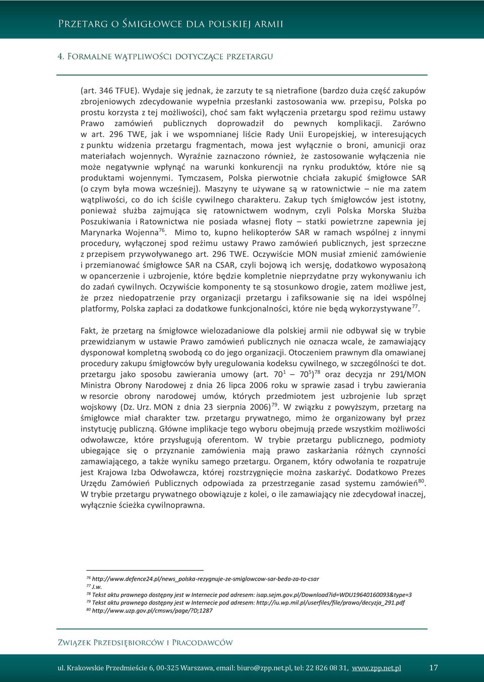 296 TWE, jak i we wspomnianej liście Rady Unii Europejskiej, w interesujących z punktu widzenia przetargu fragmentach, mowa jest wyłącznie o broni, amunicji oraz materiałach wojennych.