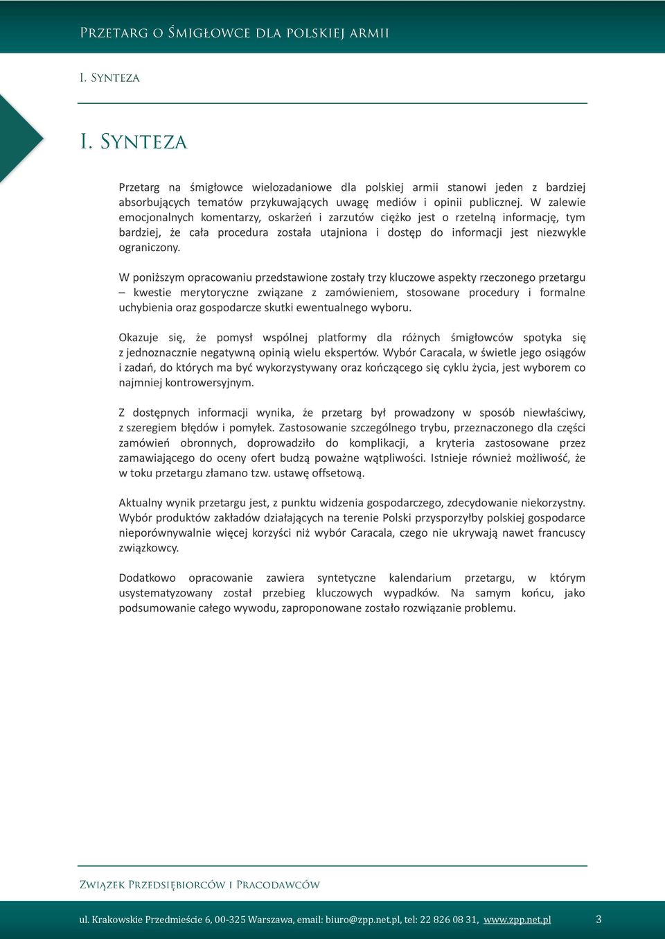 W poniższym opracowaniu przedstawione zostały trzy kluczowe aspekty rzeczonego przetargu kwestie merytoryczne związane z zamówieniem, stosowane procedury i formalne uchybienia oraz gospodarcze skutki