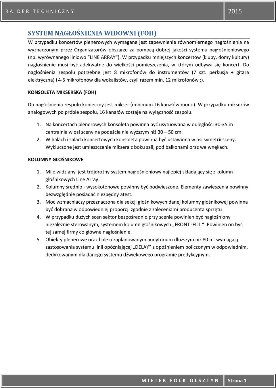 Do nagłośnienia zespołu potrzebne jest 8 mikrofonów do instrumentów (7 szt. perkusja + gitara elektryczna) i 4-5 mikrofonów dla wokalistów, czyli razem min. 12 mikrofonów ;).